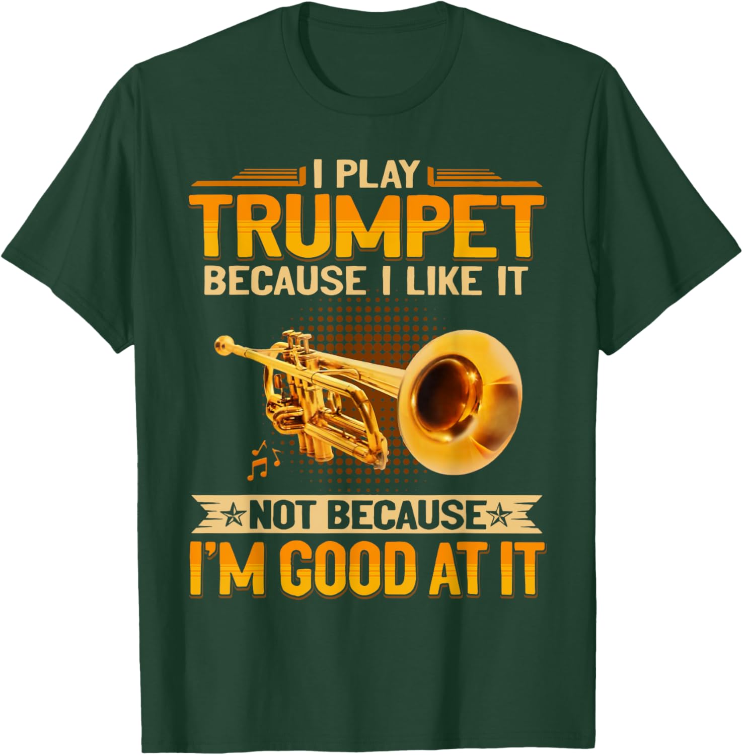 I Play Trumpet Because I Like It Not Because I'm Good At It T-Shirt - T-Shirt | Forest