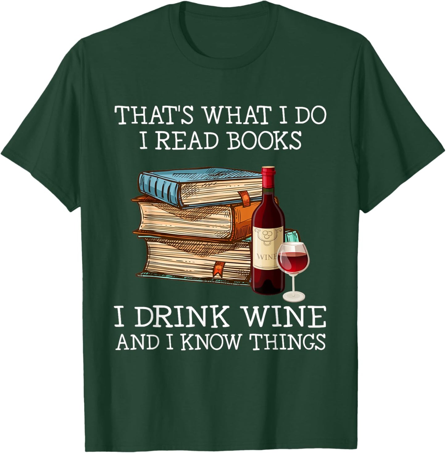 That's What I Do I Read Books I Drink Wine and I Know Things T-Shirt - T-Shirt | Forest