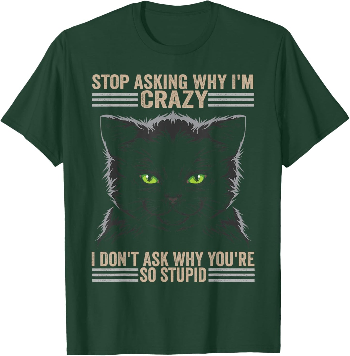 Stop Asking Why Im Crazy Cat T-Shirt - T-Shirt | Forest
