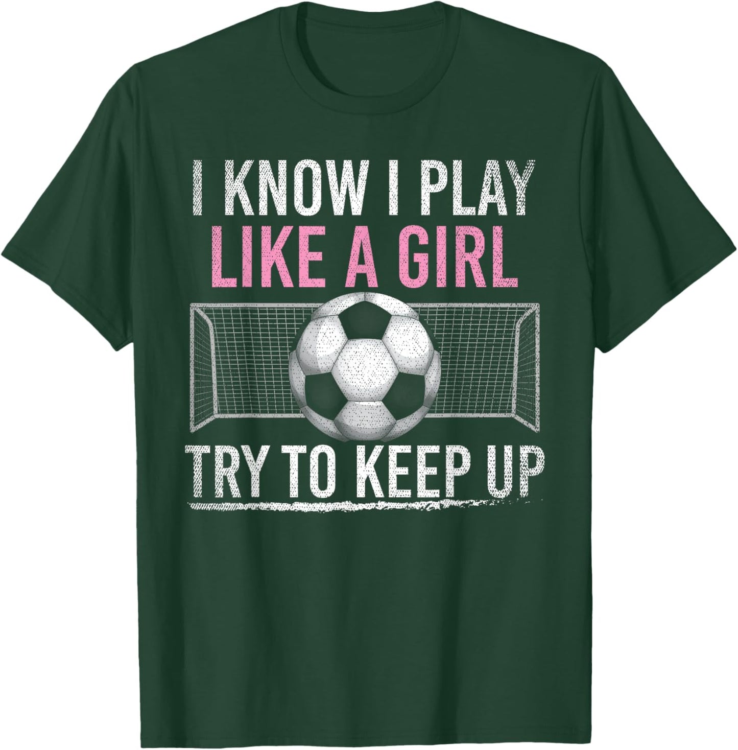 I Know I Play Like A Girl Try To Keep Up Funny Soccer T-Shirt - T-Shirt | Forest