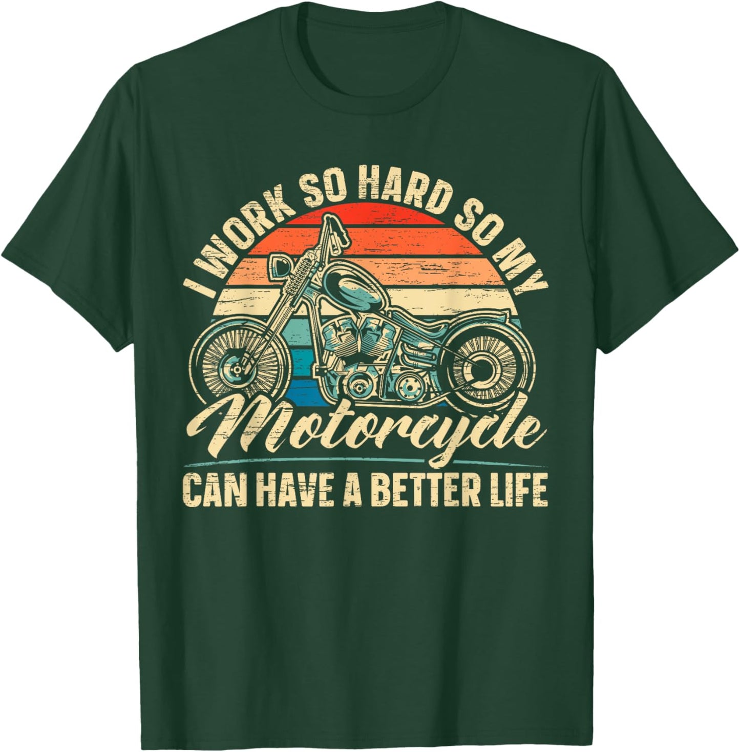 I Work So Hard So My Motorcycle Can Have A Better Life Biker T-Shirt - T-Shirt | Forest