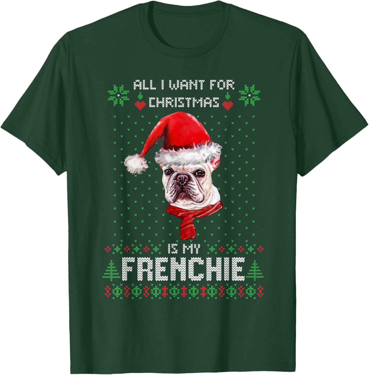 All I Want For Christmas Is My Frenchie Ugly Sweater Dogs T-Shirt - T-Shirt | Forest
