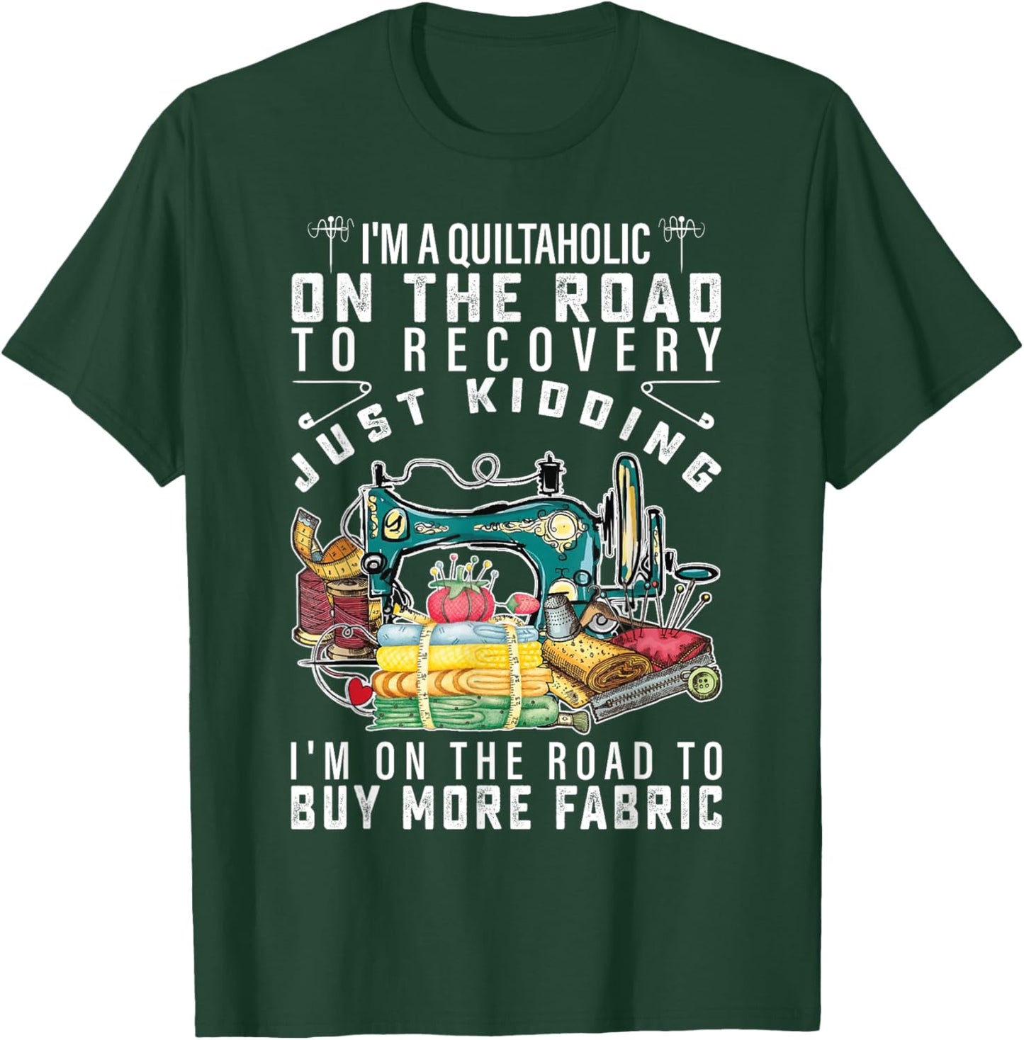 I Am A Quiltaholic On The Road To Recovery Just Kidding T-Shirt - T-Shirt | Forest