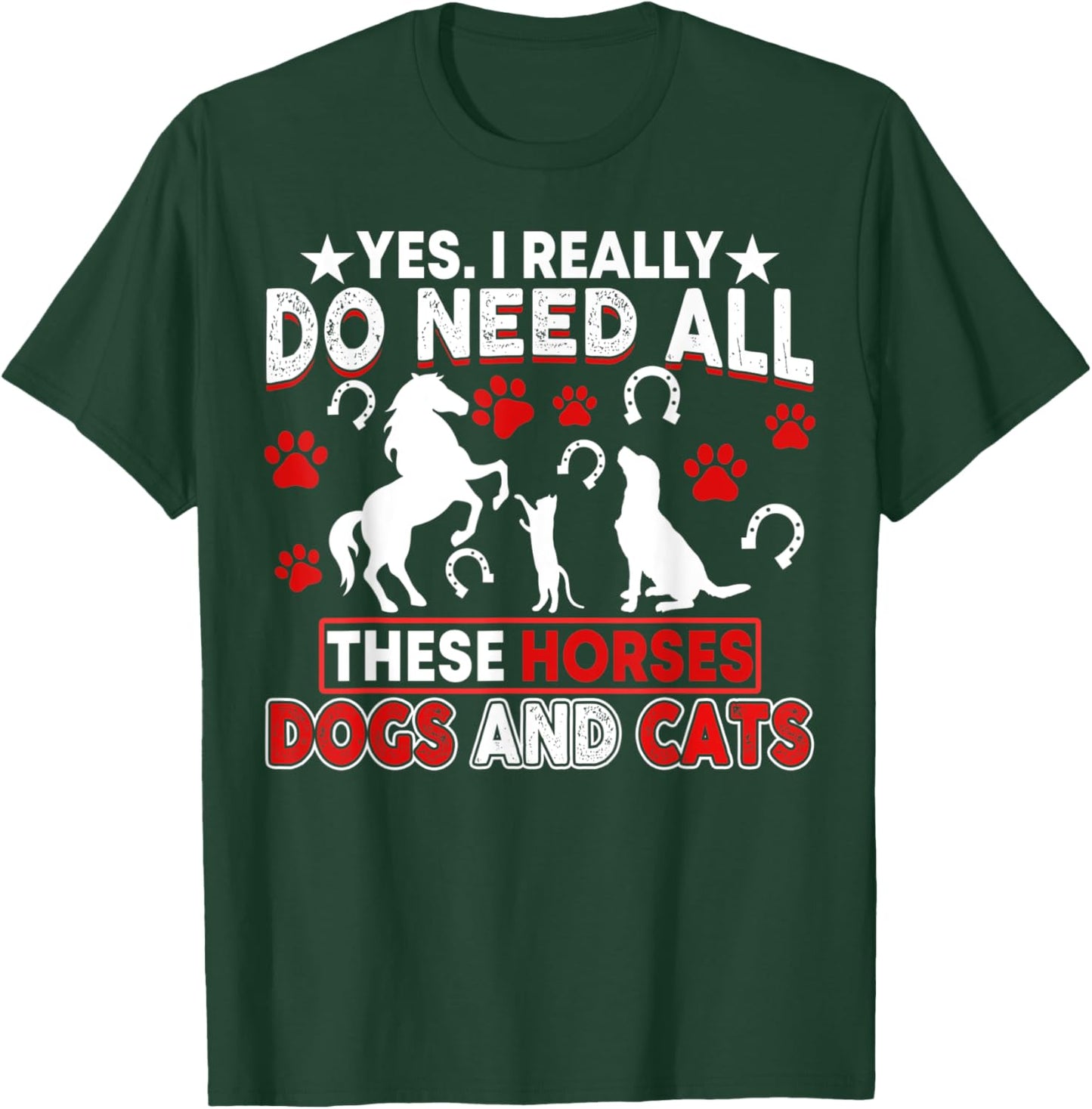Yes, I Really Do Need All These Horses, Dogs And Cats T-Shirt - T-Shirt | Forest
