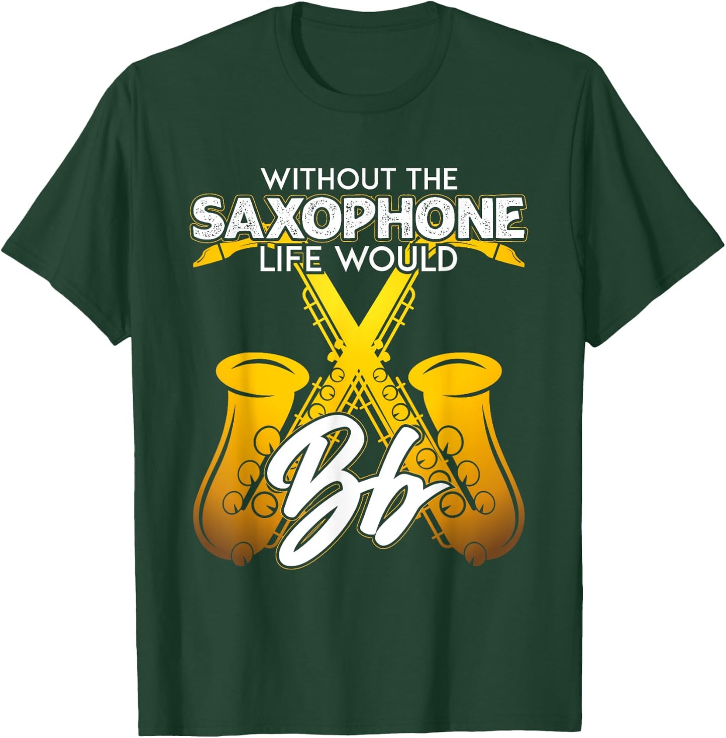 Without Saxophone Life Would B Flat Funny Saxophone Themed T-Shirt - T-Shirt | Forest