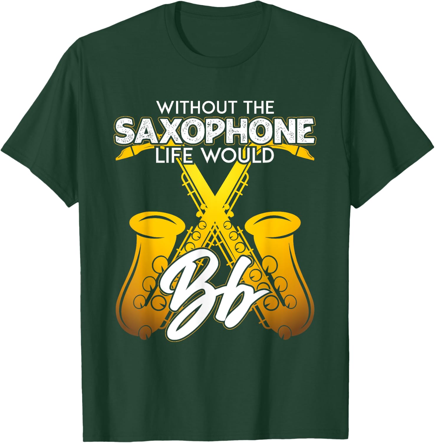 Without Saxophone Life Would B Flat Funny Saxophone Themed T-Shirt - T-Shirt | Forest