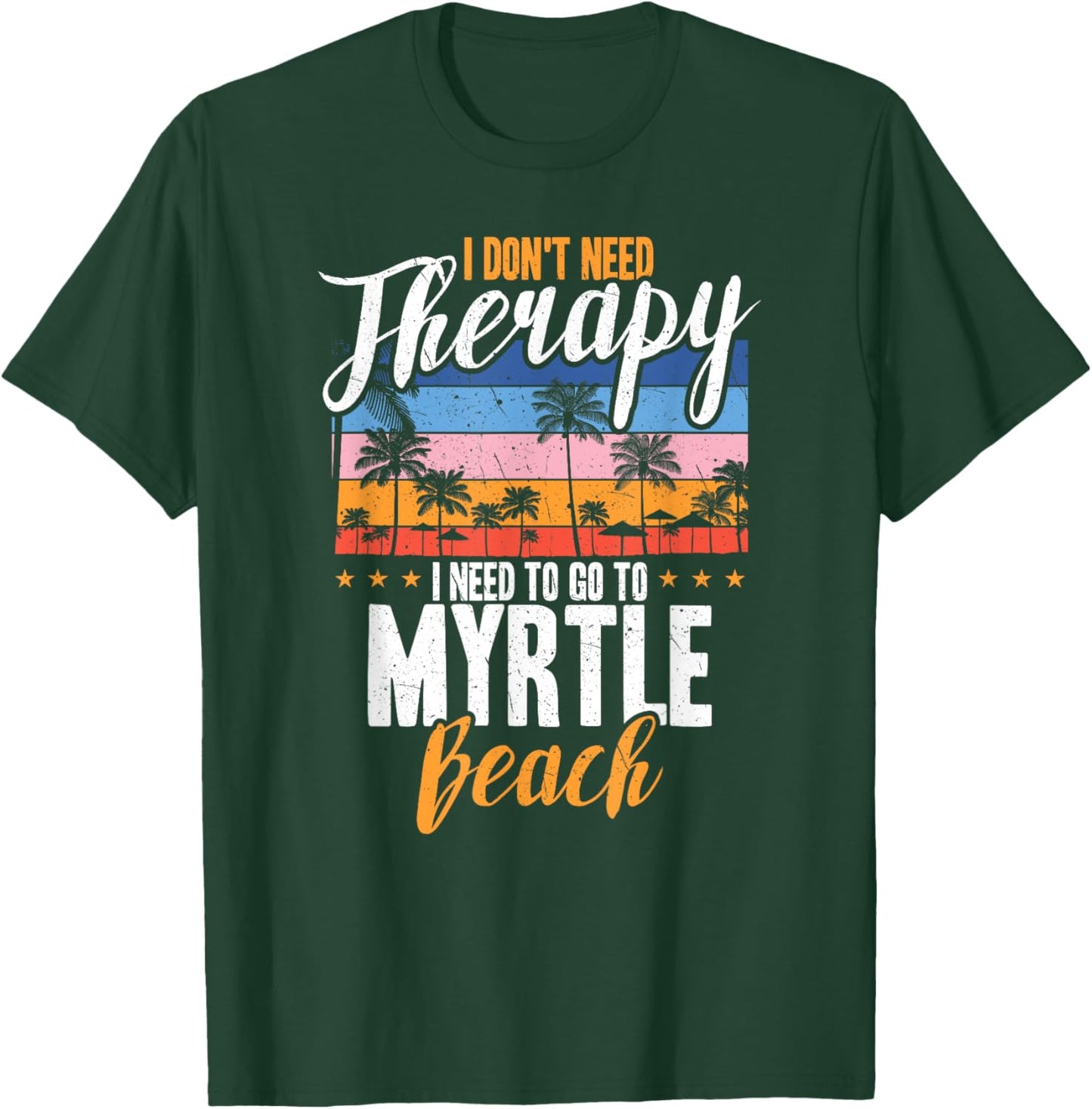 I Don't Need Therapy I Need Myrtle beach funny Men Women T-Shirt - T-Shirt | Forest
