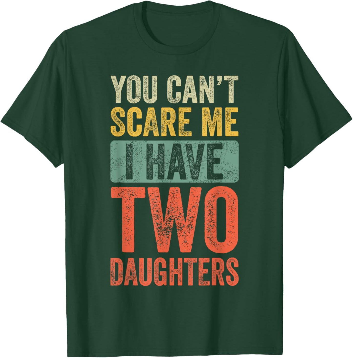 You Can't Scare Me I Have Two Daughters Retro Funny Dad Gift T-Shirt - T-Shirt | Forest