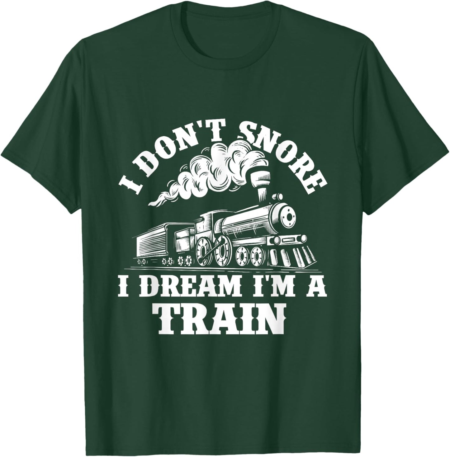 I Don't Snore I Dream I'm A Train - Trainspotter Railroad T-Shirt - T-Shirt | Forest