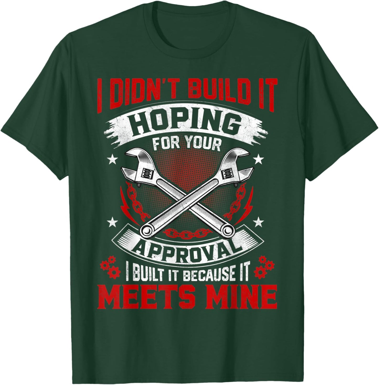 I Didn't Build It Hoping For Your Approval Funny Mechanic T-Shirt - T-Shirt | Forest