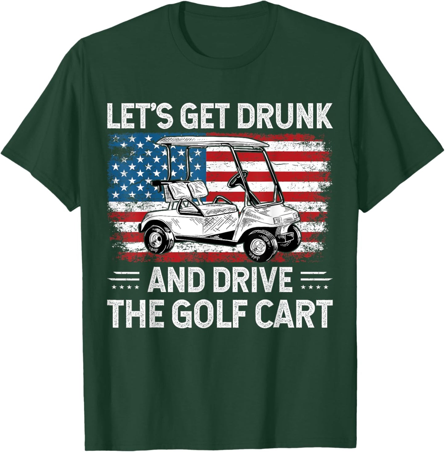 Let's Get Drunk And Drive Golf Cart Funny Golf American Flag T-Shirt - T-Shirt | Forest