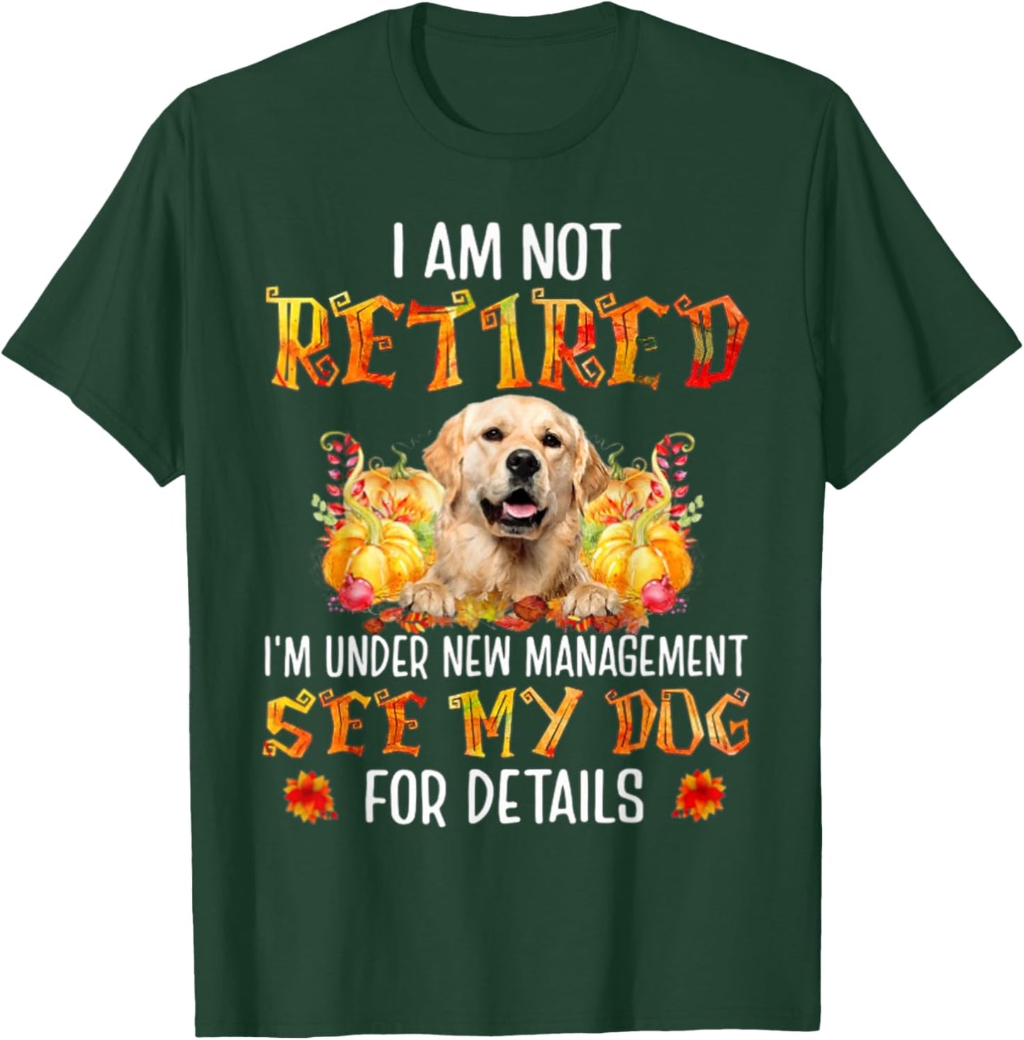 Golden Retriever I am not retired i'm under new management T-Shirt - T-Shirt | Forest