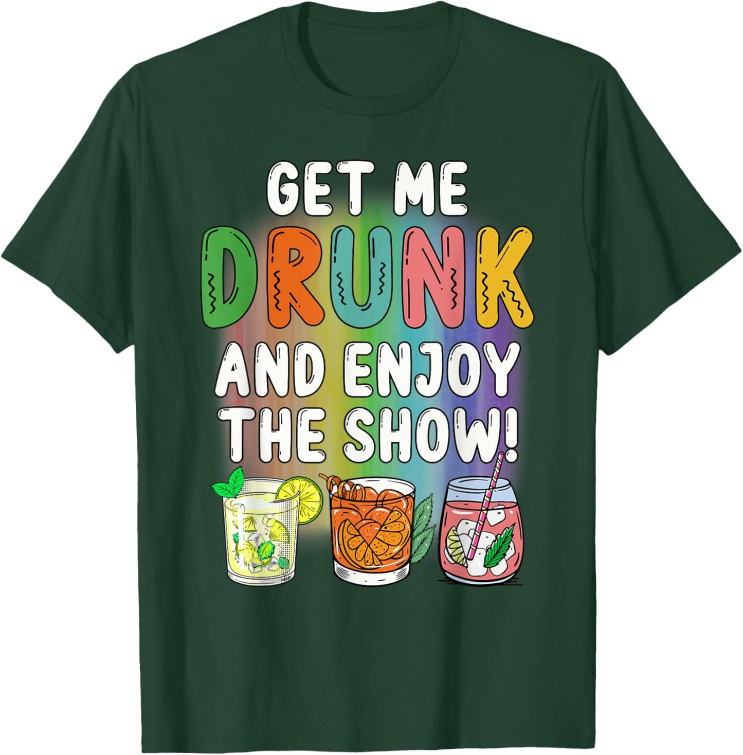 Get Me Drunk And Enjoy The Show T-Shirt - T-Shirt | Forest