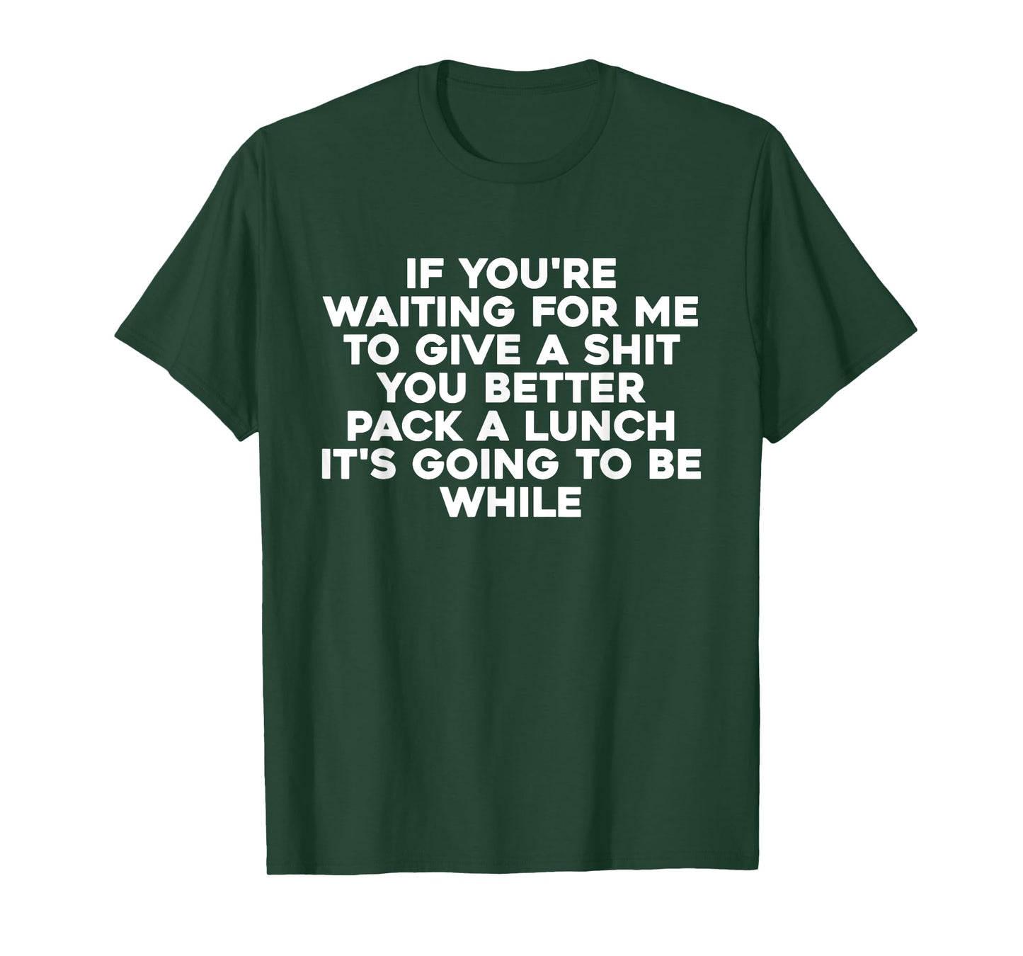 If You're Waiting For Me To Give A Shit You Better Pack T-Shirt