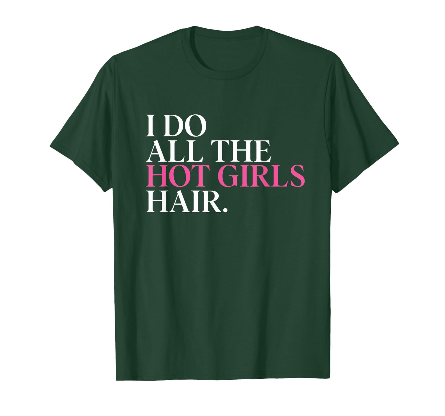 I Do All The Hot Girls Hair Hairdresser Hairstylist T-Shirt