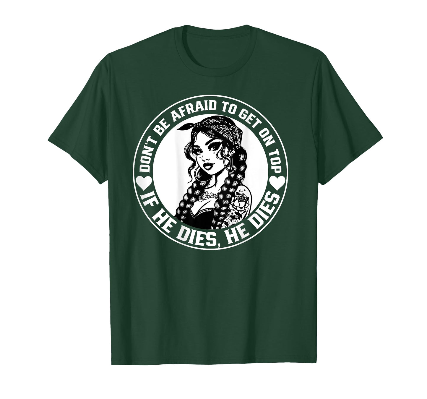 Don't Be Afraid To Get On Top If He Dies He Dies T-Shirt