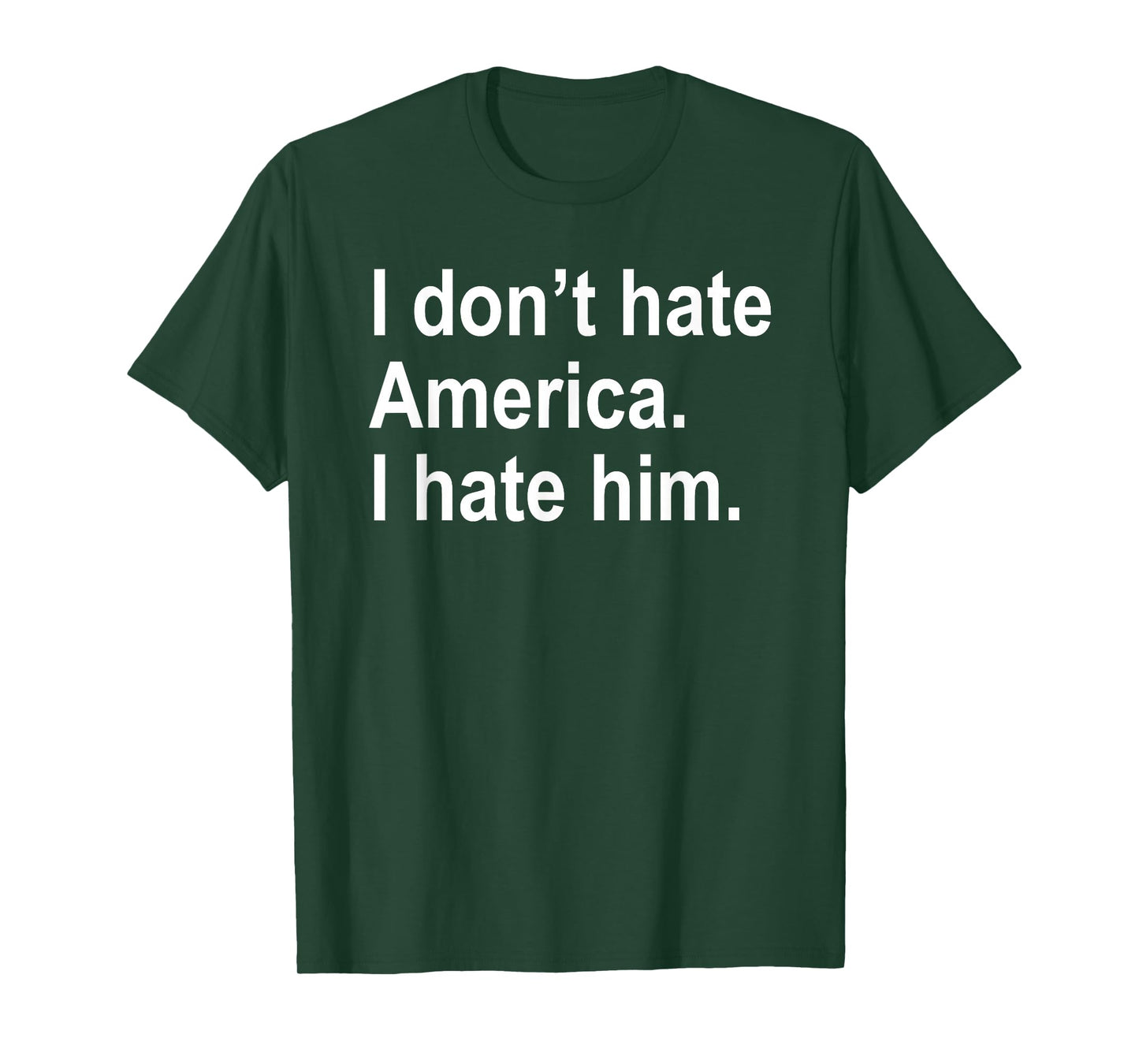 I Don't Hate America - I Hate Him. T-Shirt