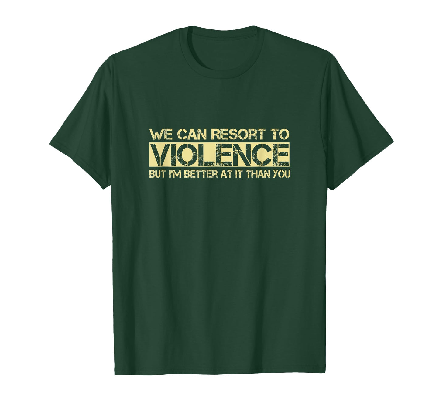 We Can Resort To Violence But I'm Better At It Than You T-Shirt