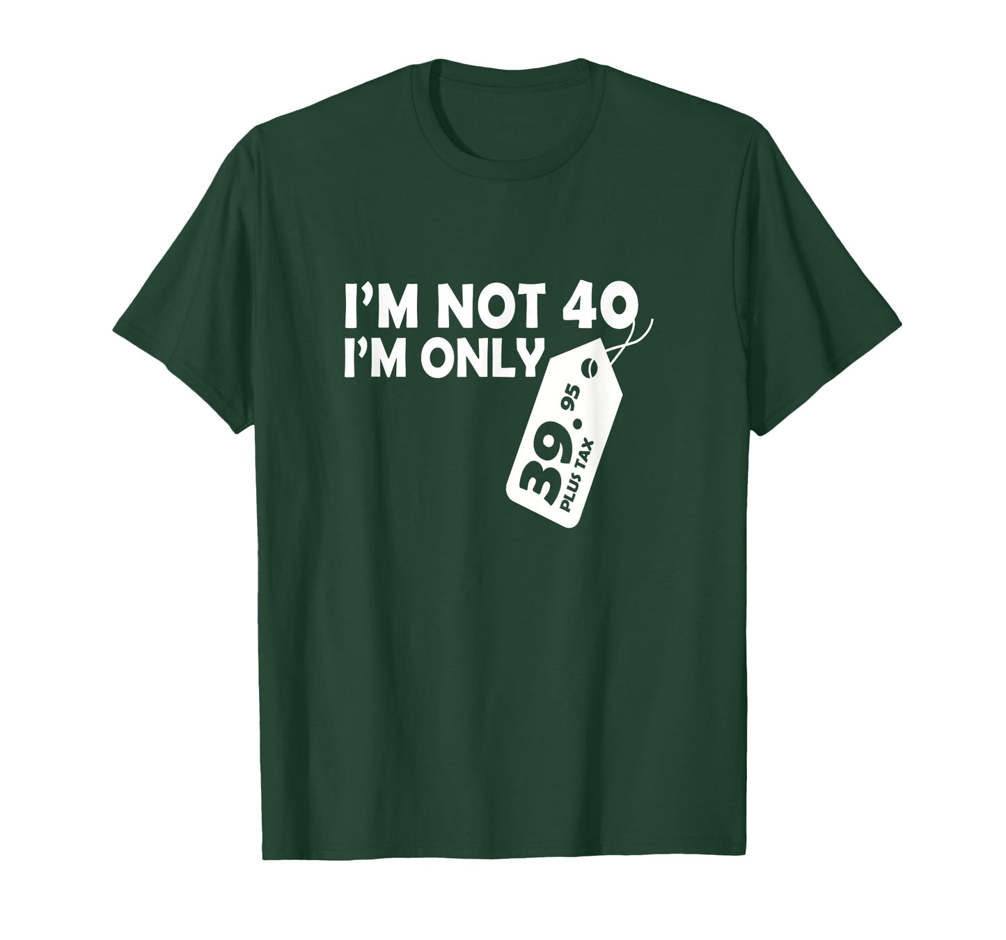 I'M Not 40 I'M Only 39.95 plus tax Fortieth Birthday t-shirt T-Shirt