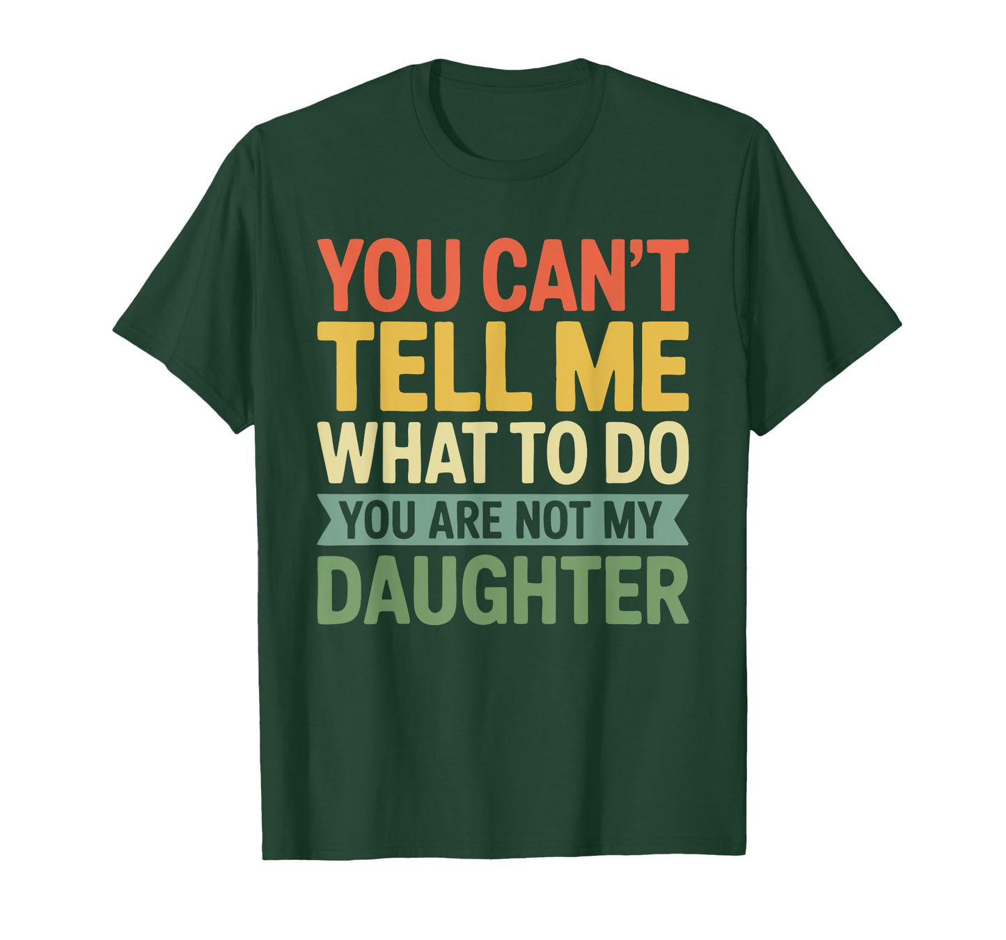 You Can't Tell Me What to Do You are Not My Daughter Shirt T-Shirt