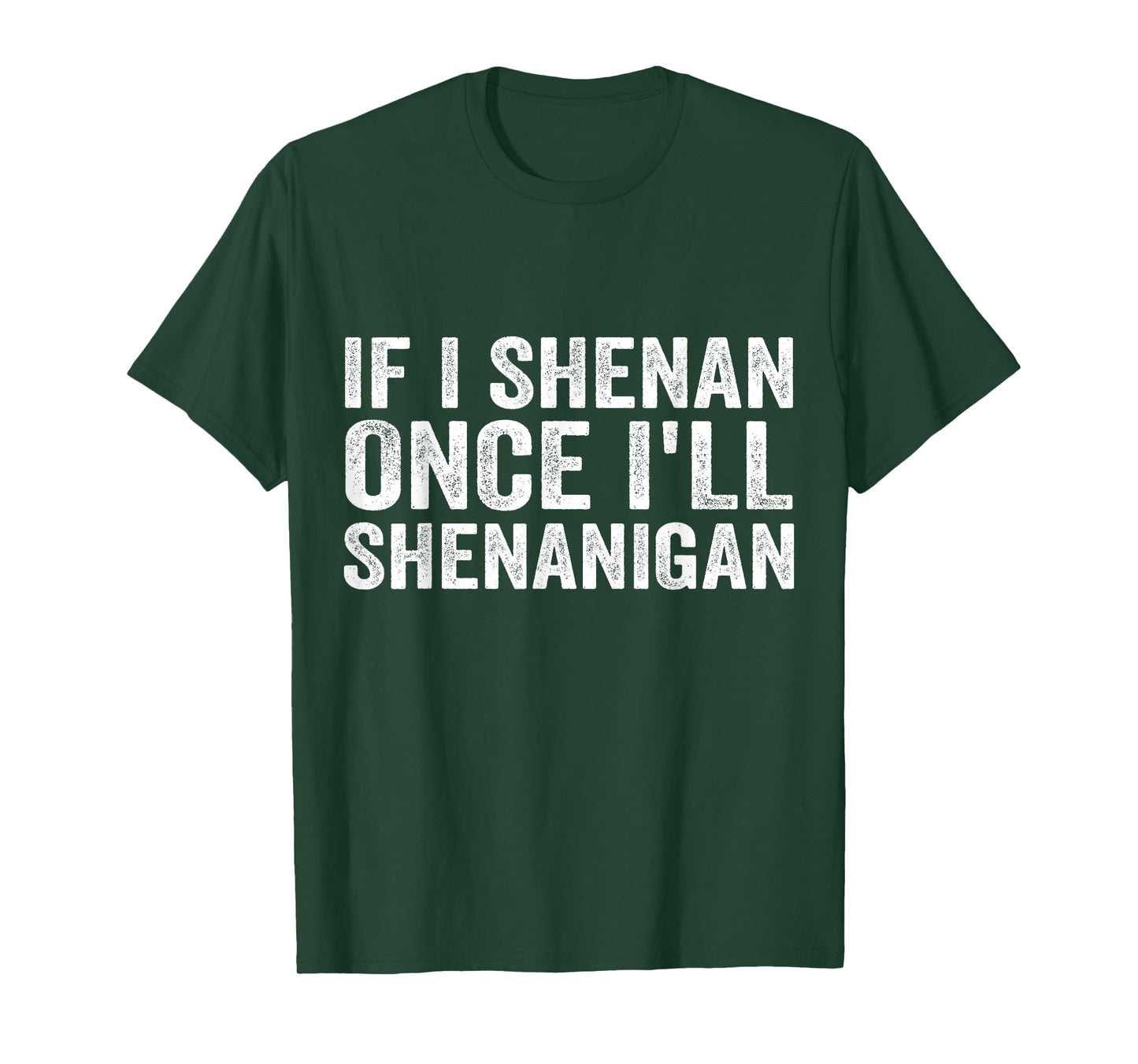 IF I SHENAN ONCE I'LL SHENANIGAN T-Shirt