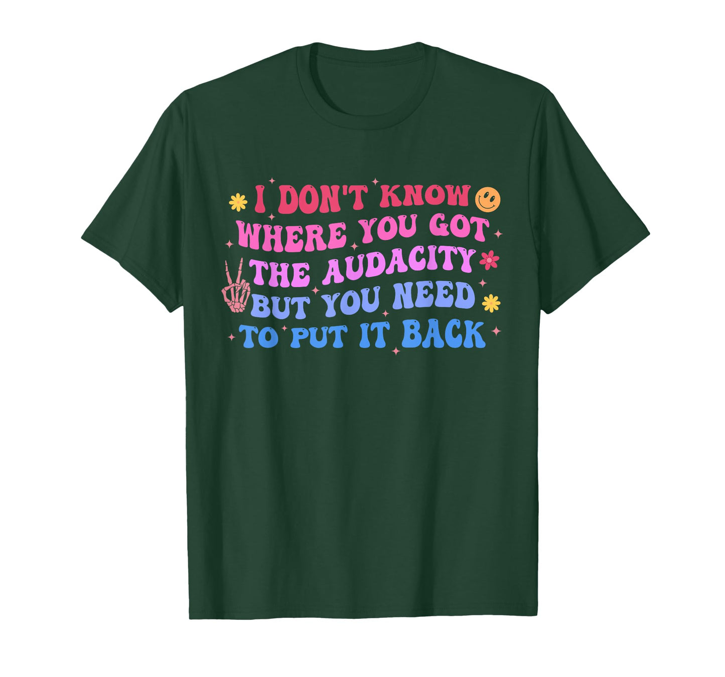 I Don't Know Where You Got The Audacity But Put It Back T-Shirt