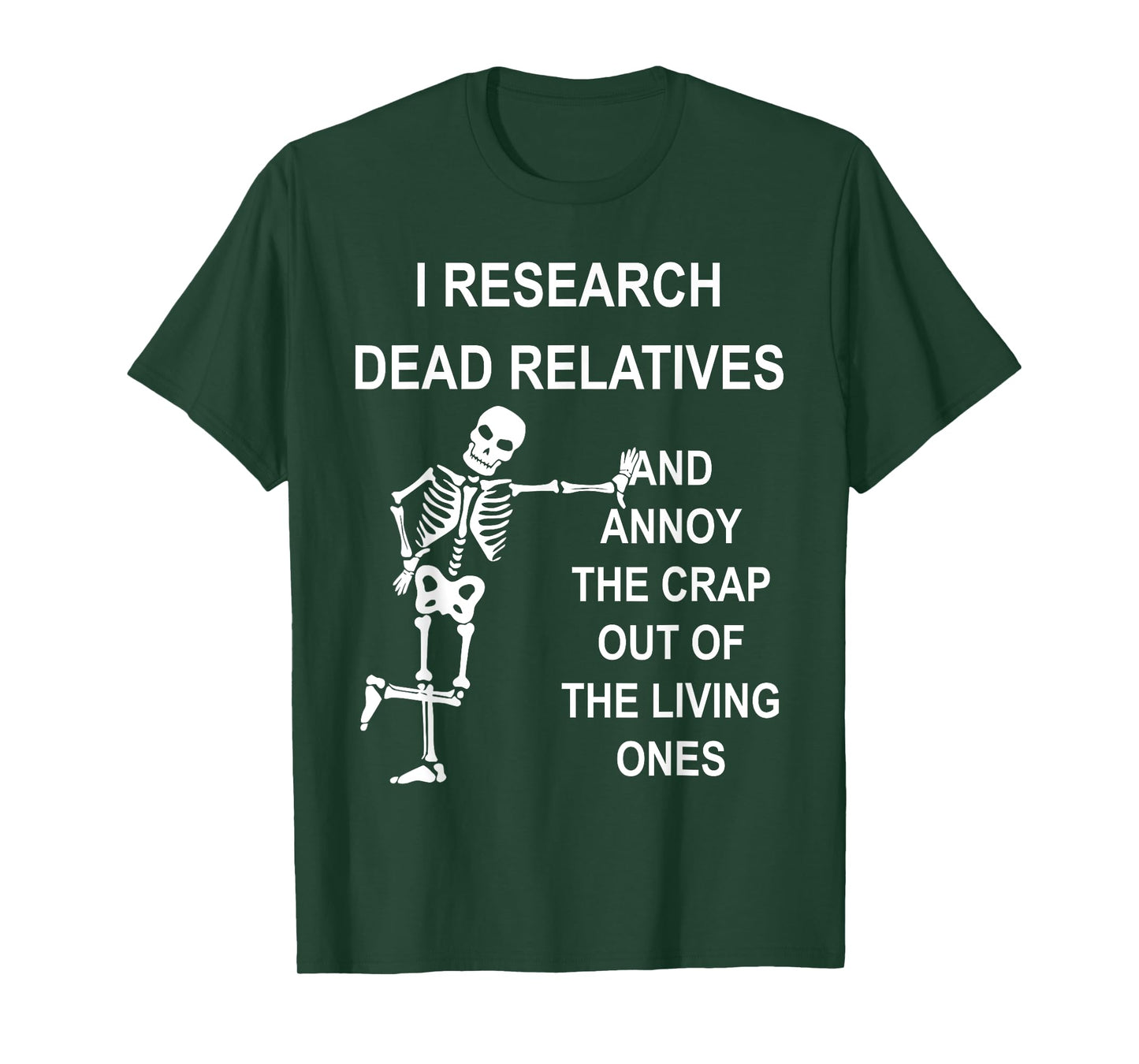I Research Dead Relatives And Annoy The Crap Out Quote T-Shirt