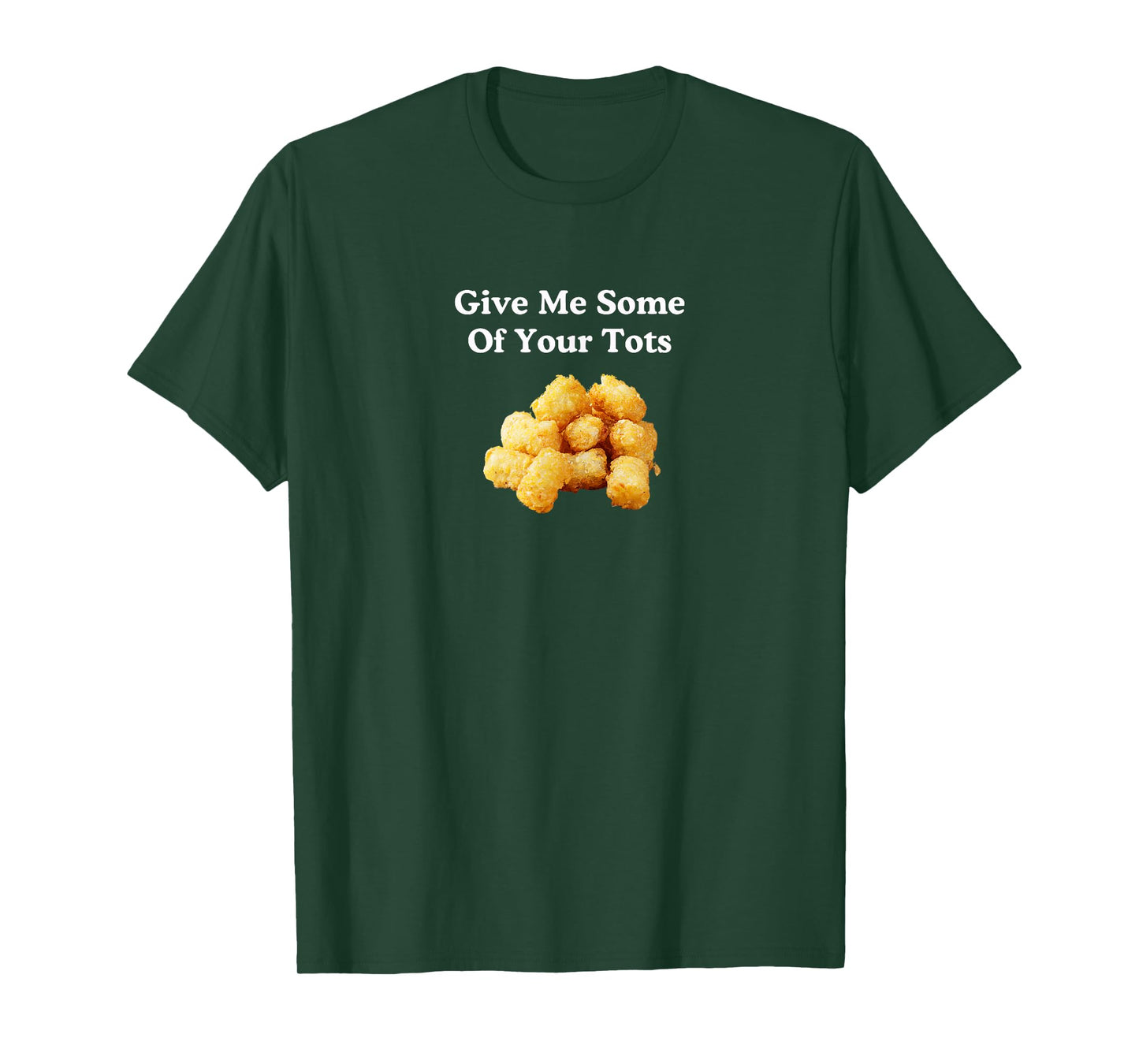Give Me Some Of Your Tots! T-Shirt