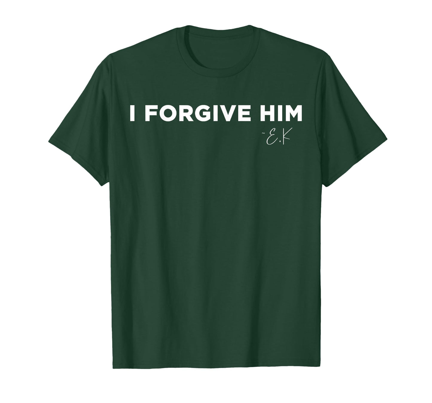 I Forgive Him E.K Inspirational Quote T-Shirt