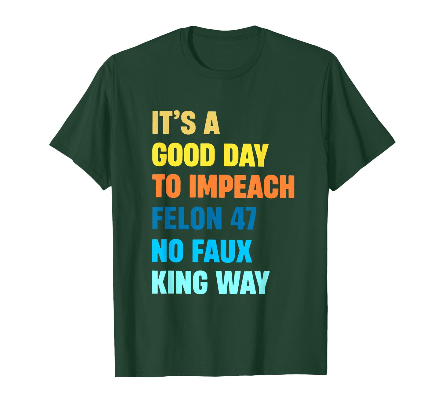 It's A Good Day To Impeach Felon 47 No Faux King Way T-Shirt