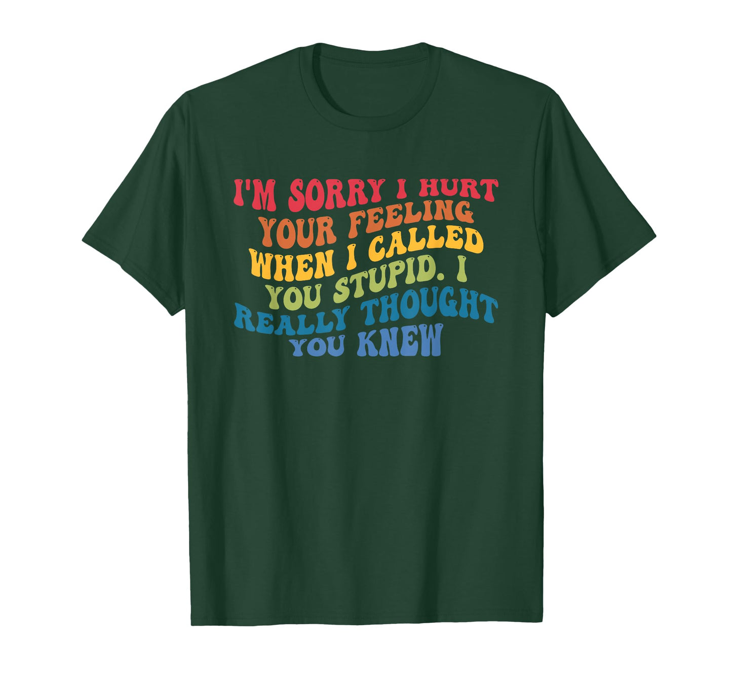 I'm Sorry I Hurt Your Feeling When I Called You Stupid T-Shirt