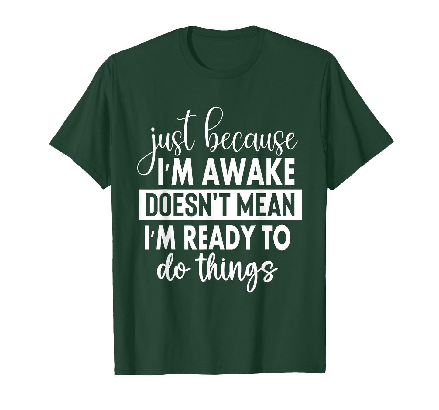 Just Because I'm Awake Doesn't Mean I'm Ready To Do Things T-Shirt