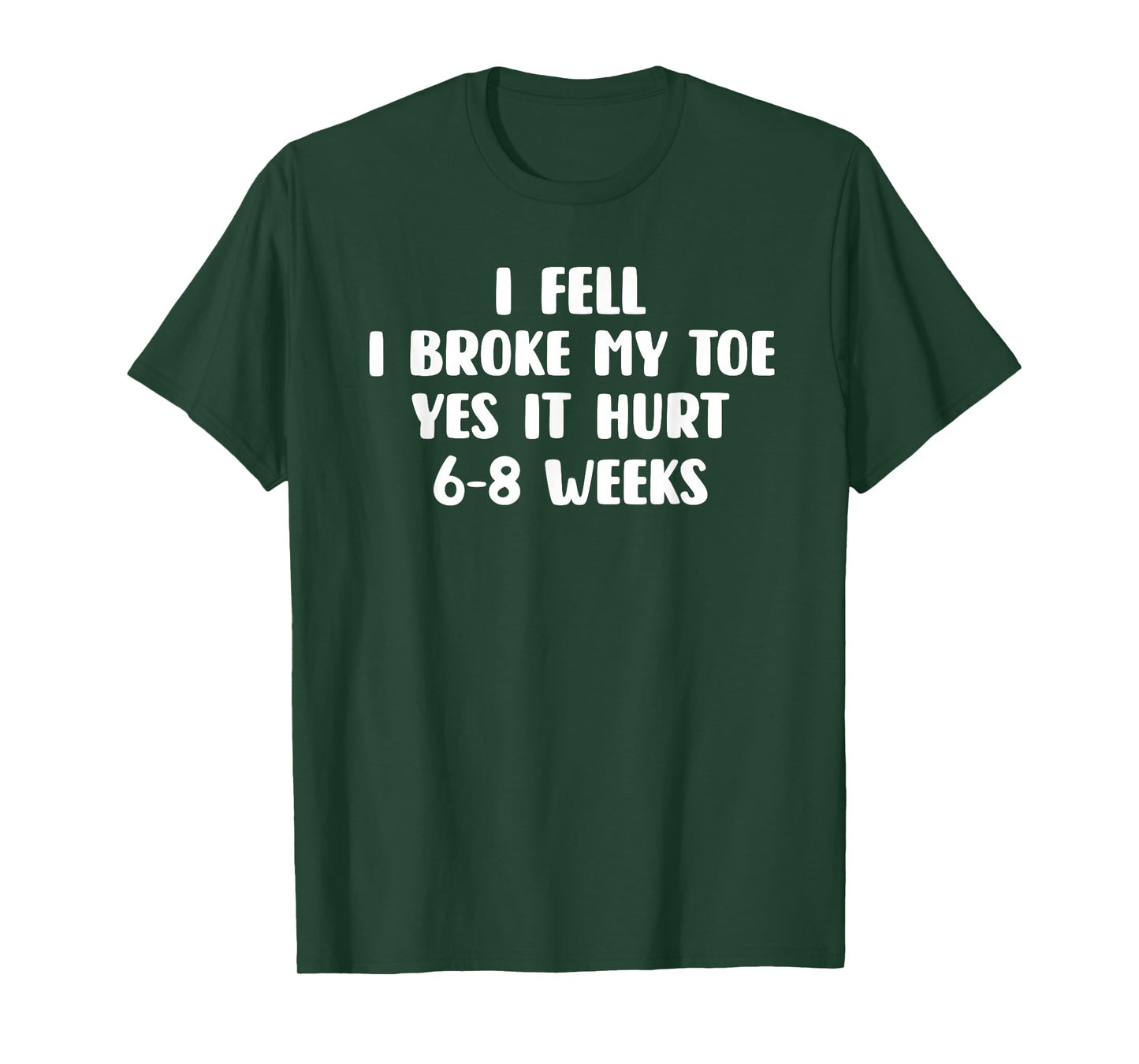 I Fell I Broke My Toe Yes It Hurts 6-8 Weeks - Broken Toe T-Shirt