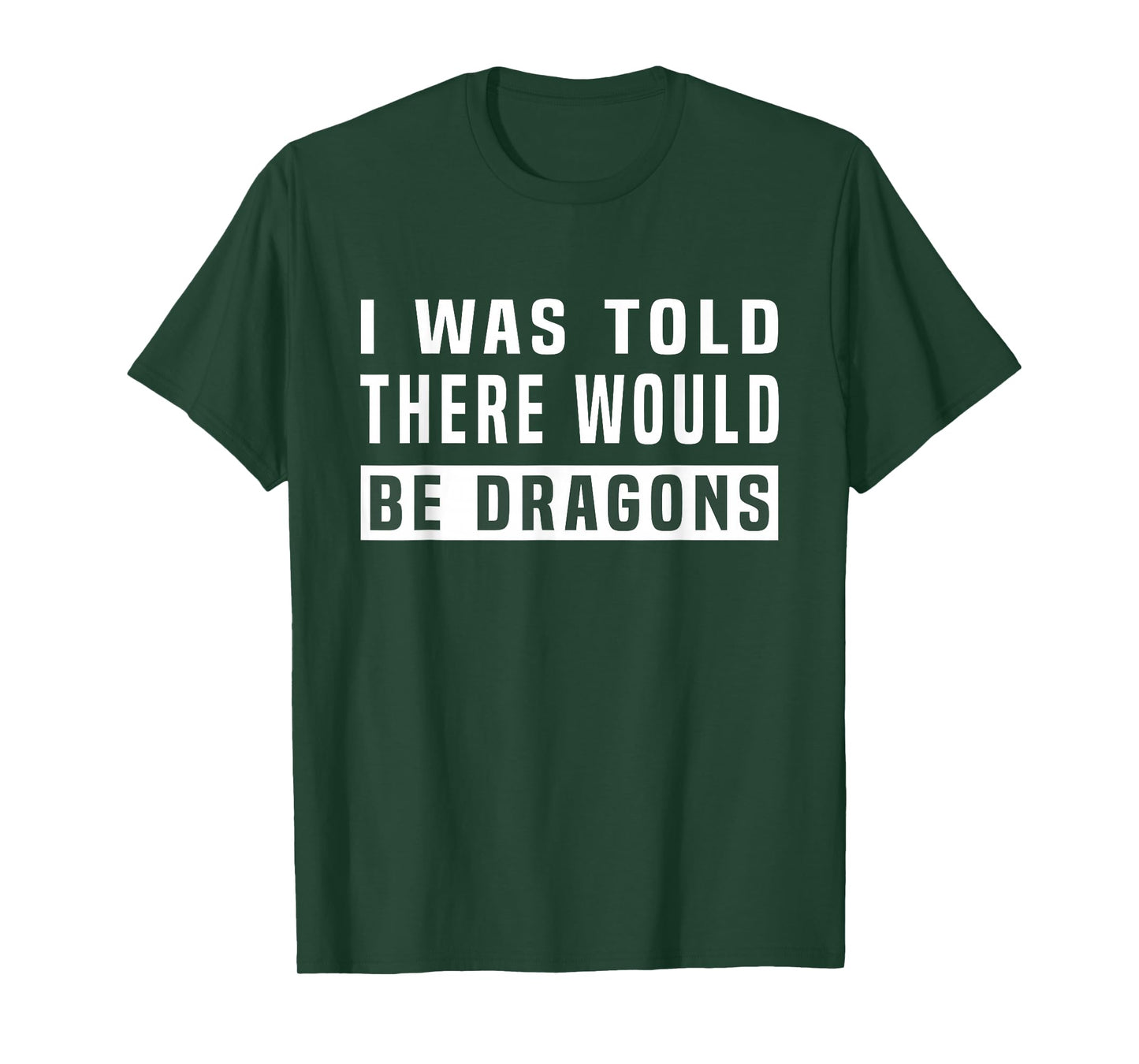 I was Told There Would Be Dragons Funny Dragon T-Shirt