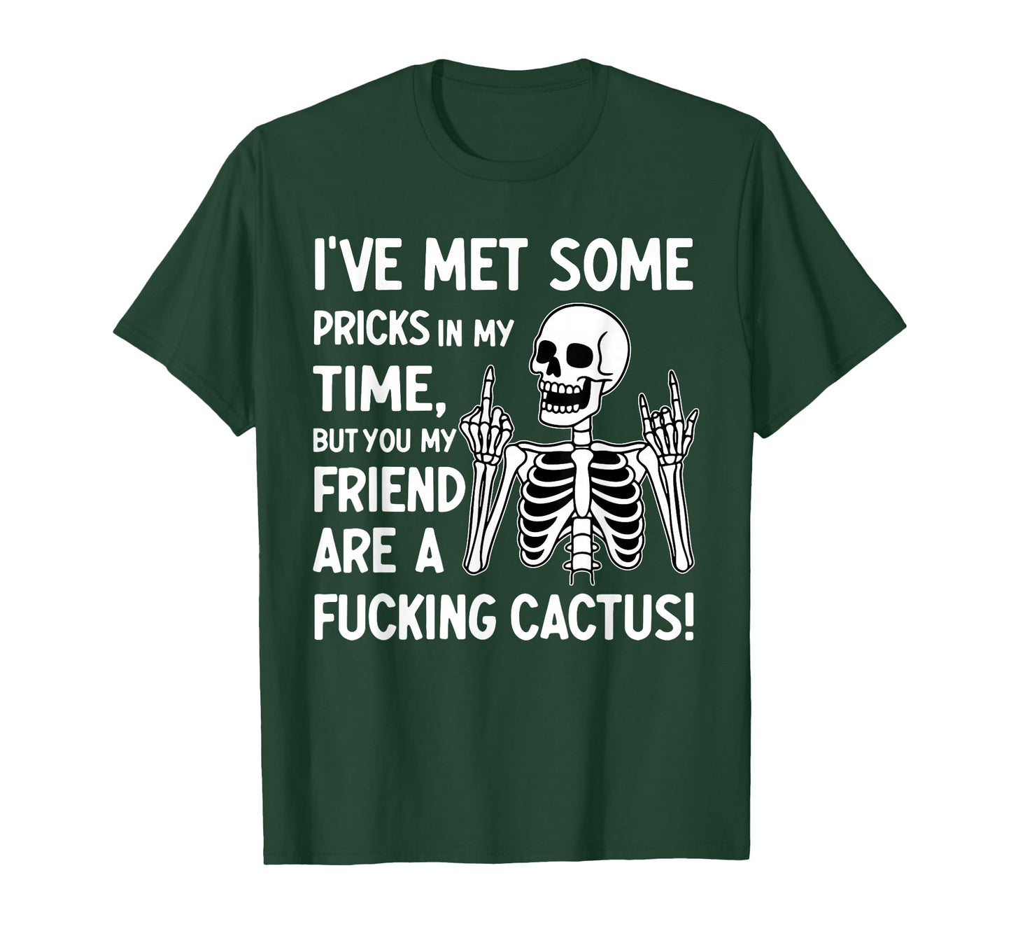 I've Met Some Pricks in My Time But You My Friend T-Shirt