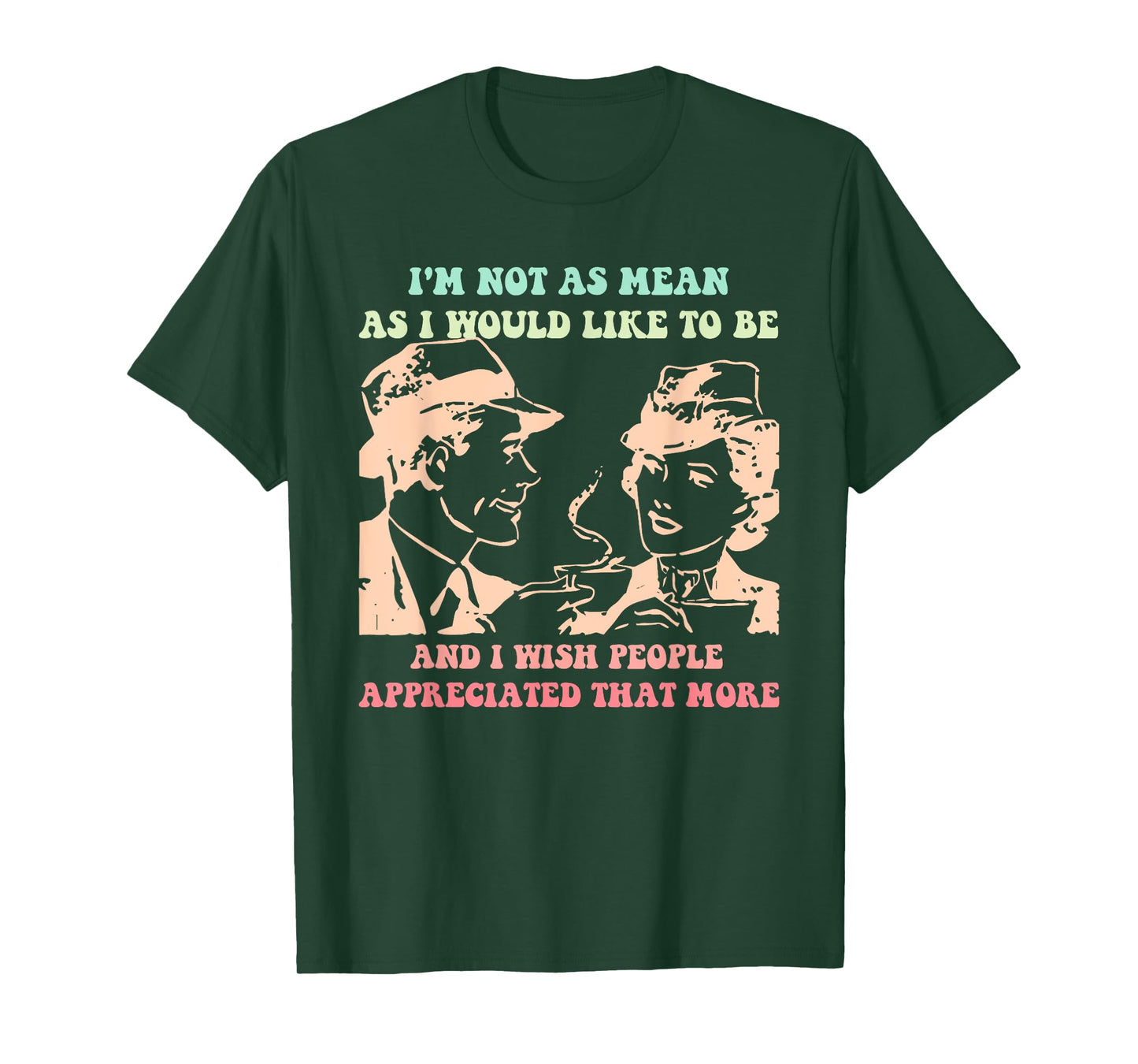 Im Not As Mean As I Would Like To Be And People Appreciated T-Shirt