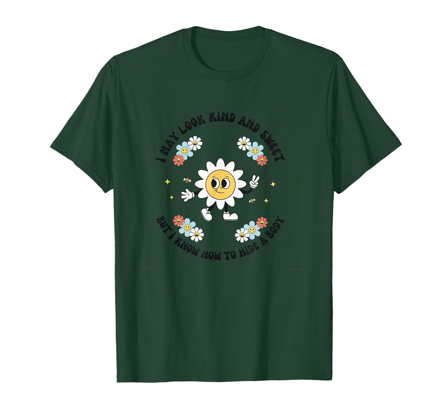I May Look Kind Sweet But I Know How To Hide A Body Flowers T-Shirt