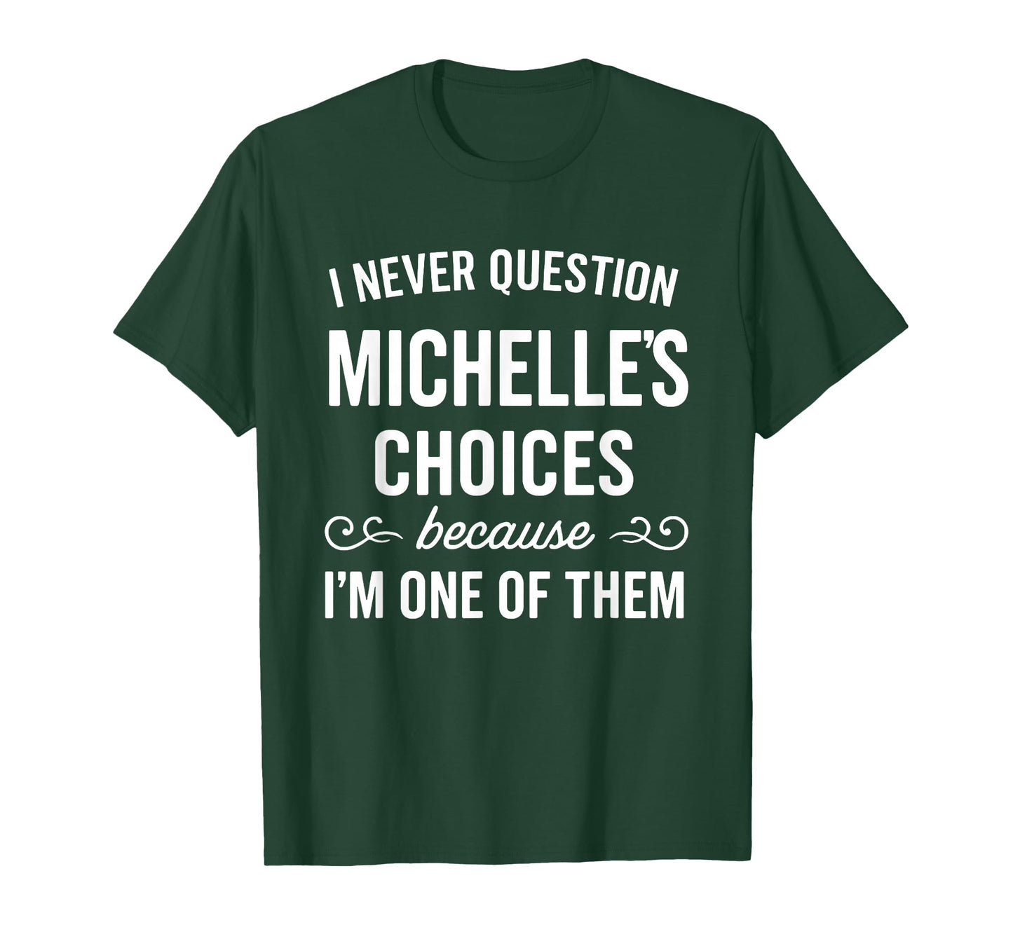 I Never Question Michelle's Choices Because I'm One of Them T-Shirt