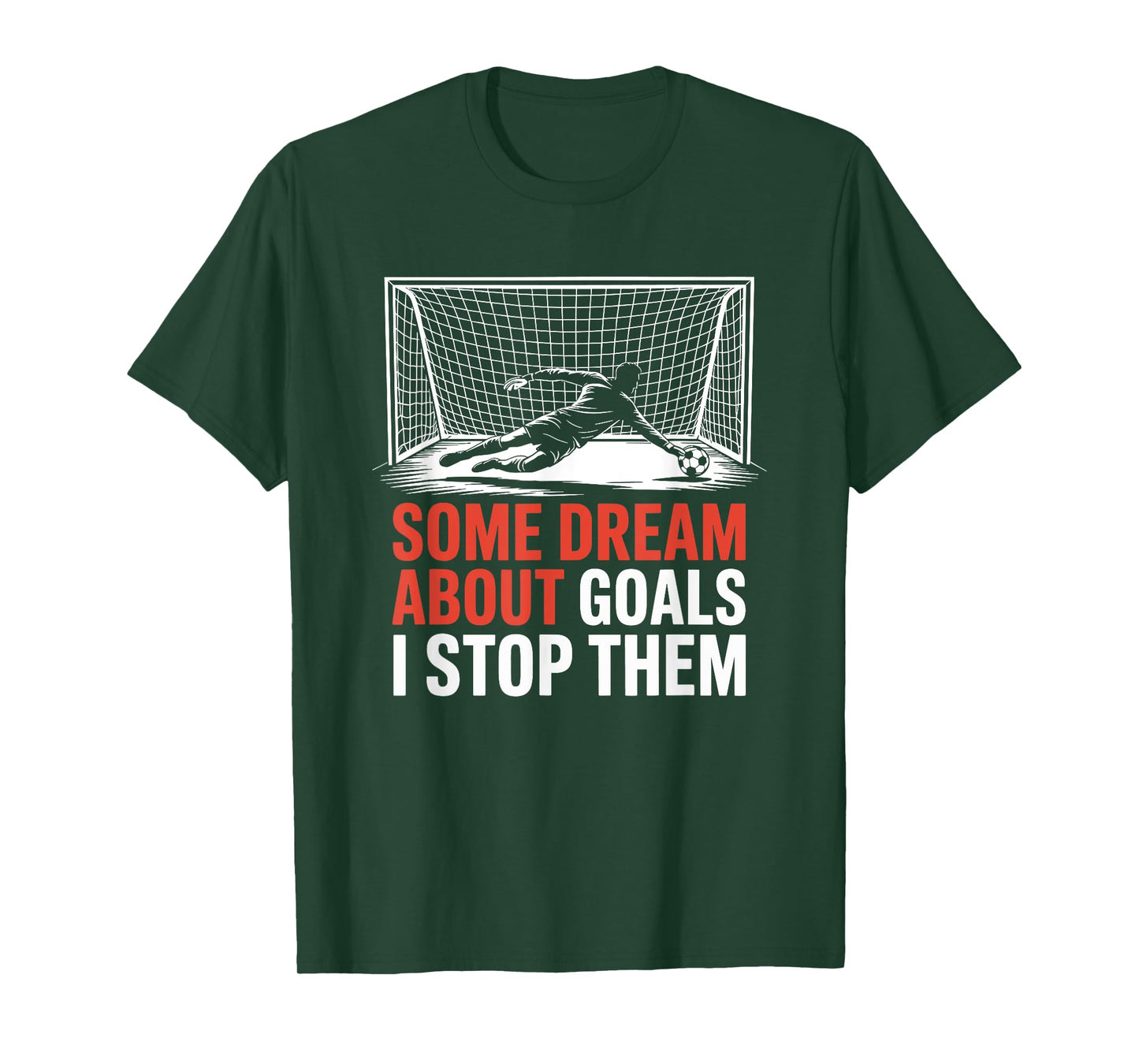 Some Dream About Goals I Stop Them, Team Soccer Player T-Shirt