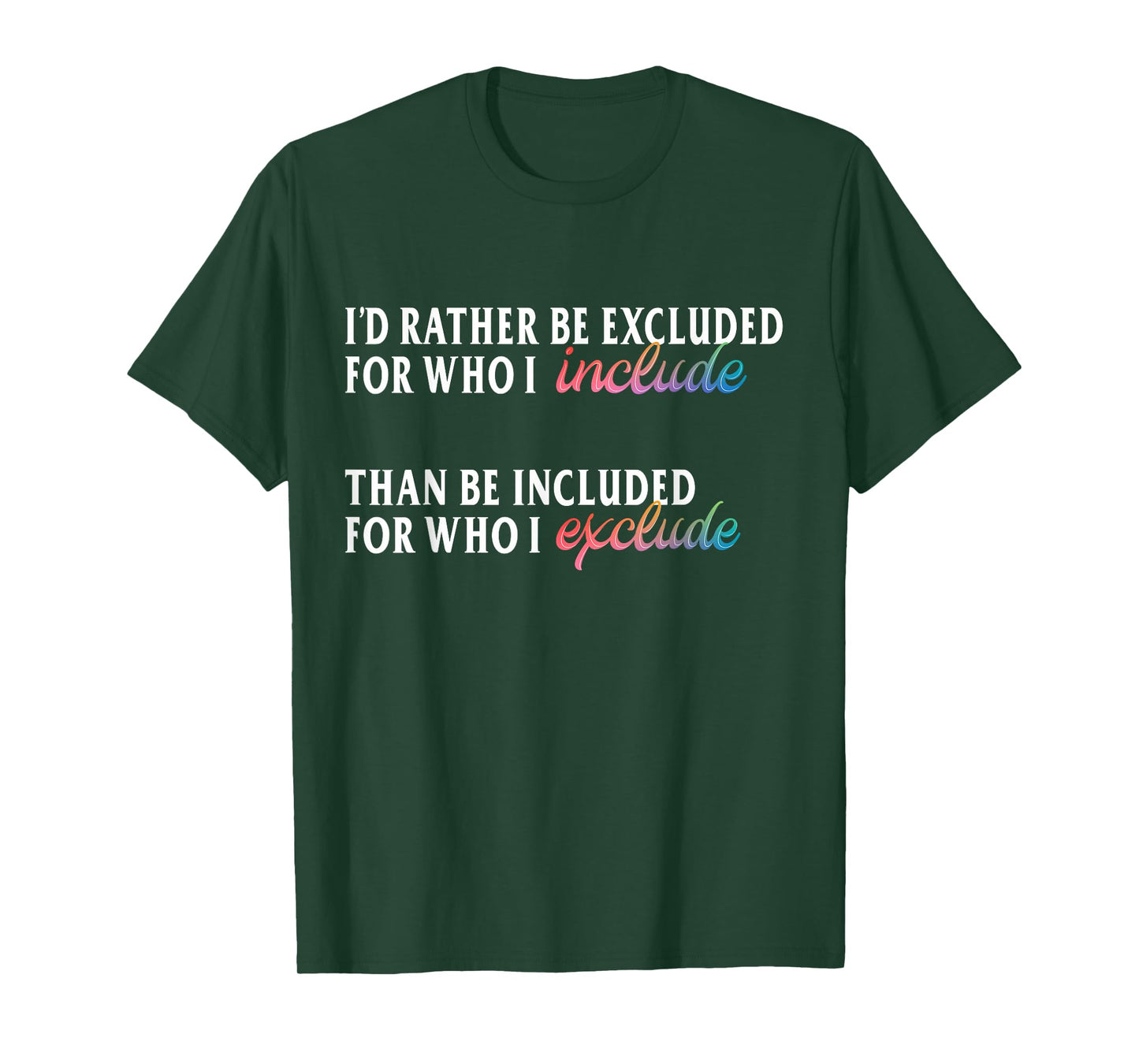 I'd Rather Be Excluded for Who I Include LGBTQ Positive T-Shirt