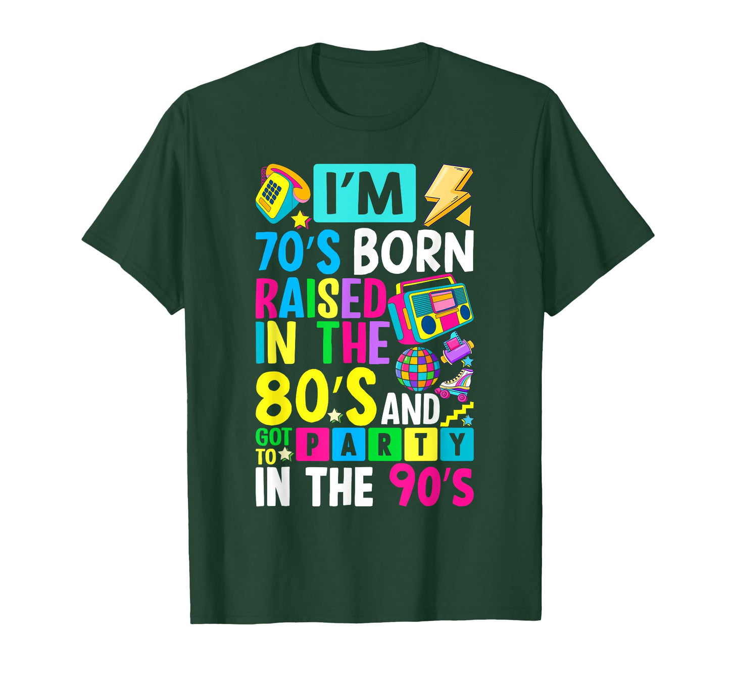 I'm 70s Born Raised In The 80s And Got To Party In The 90's T-Shirt