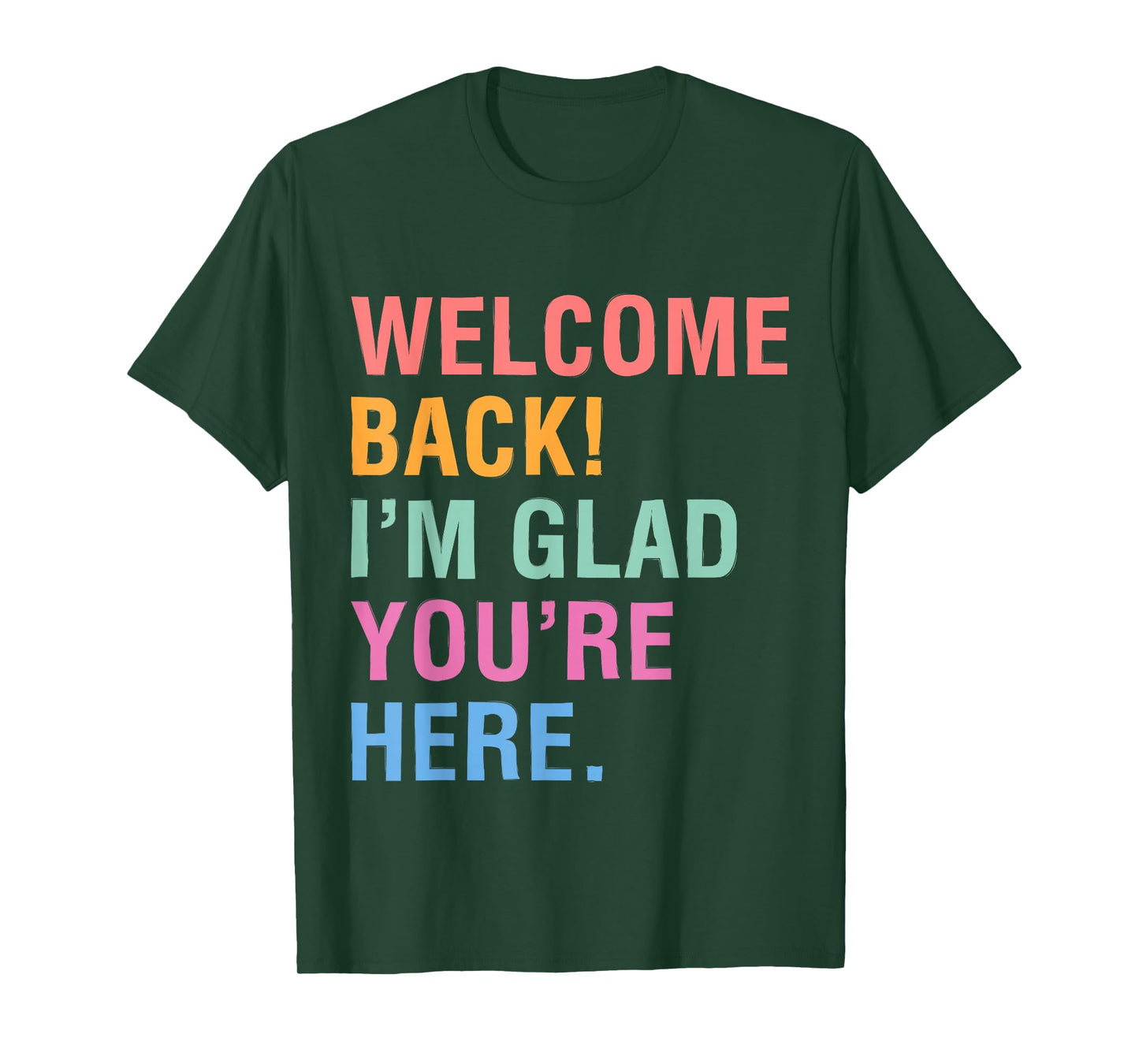 Happy Welcome Back I'm Glad You're Here for Men Women Kid T-Shirt