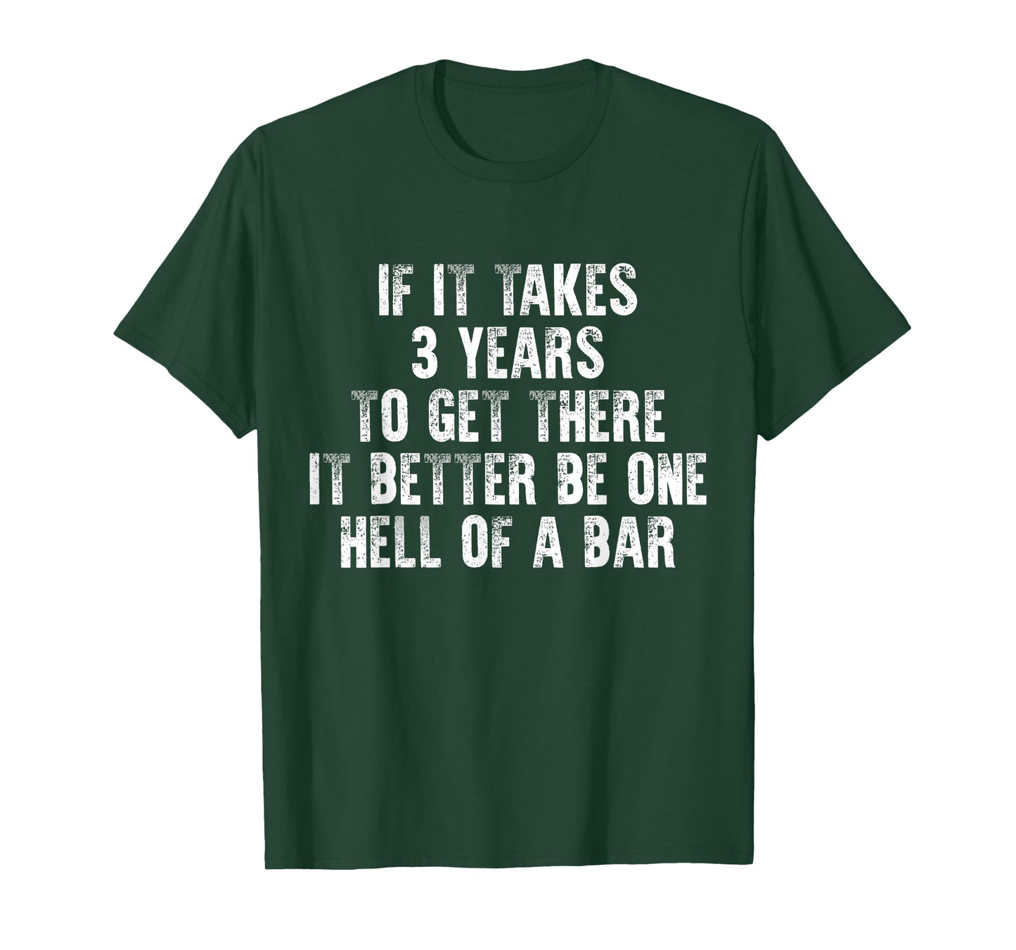 If It Takes 3 Years to Get There It Better Be Hell of A Bar T-Shirt