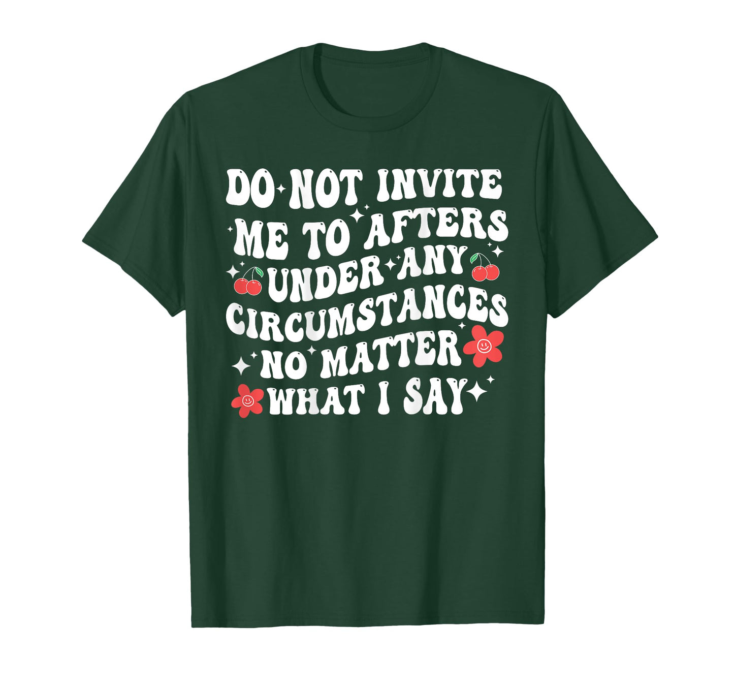 Do Not Invite Me To Afters Under Any Circumstances No Matter T-Shirt