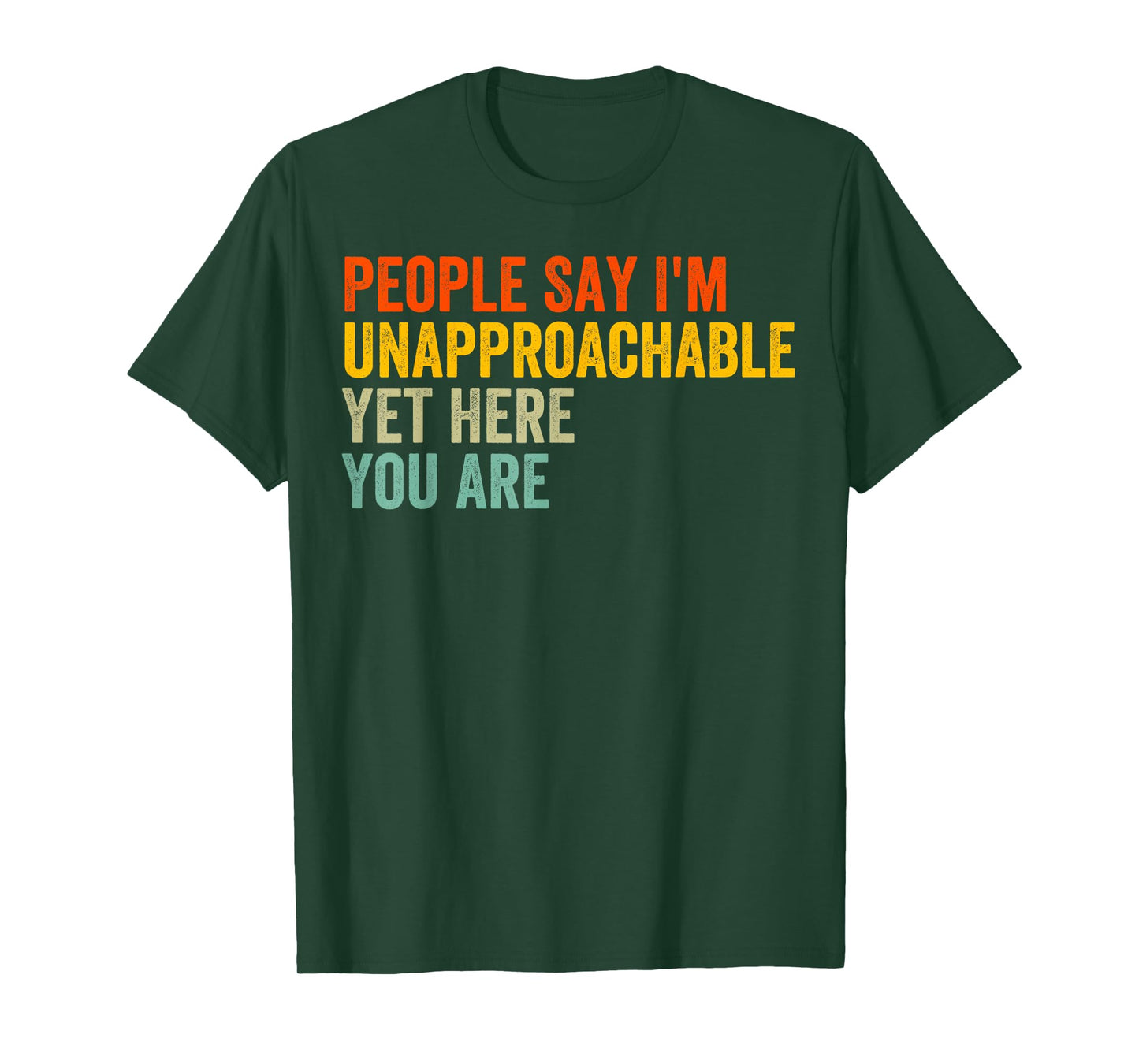 People Say I'm Unapproachable Yet, Here You Are T-Shirt
