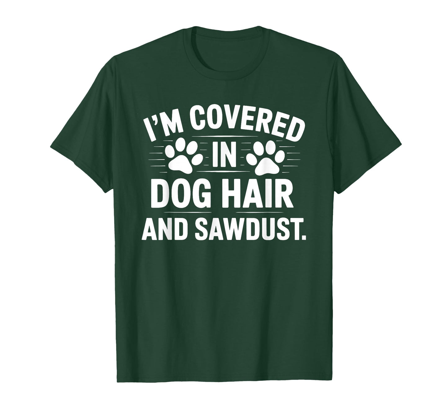I'm Covered In Dog Hair And Sawdust T-Shirt