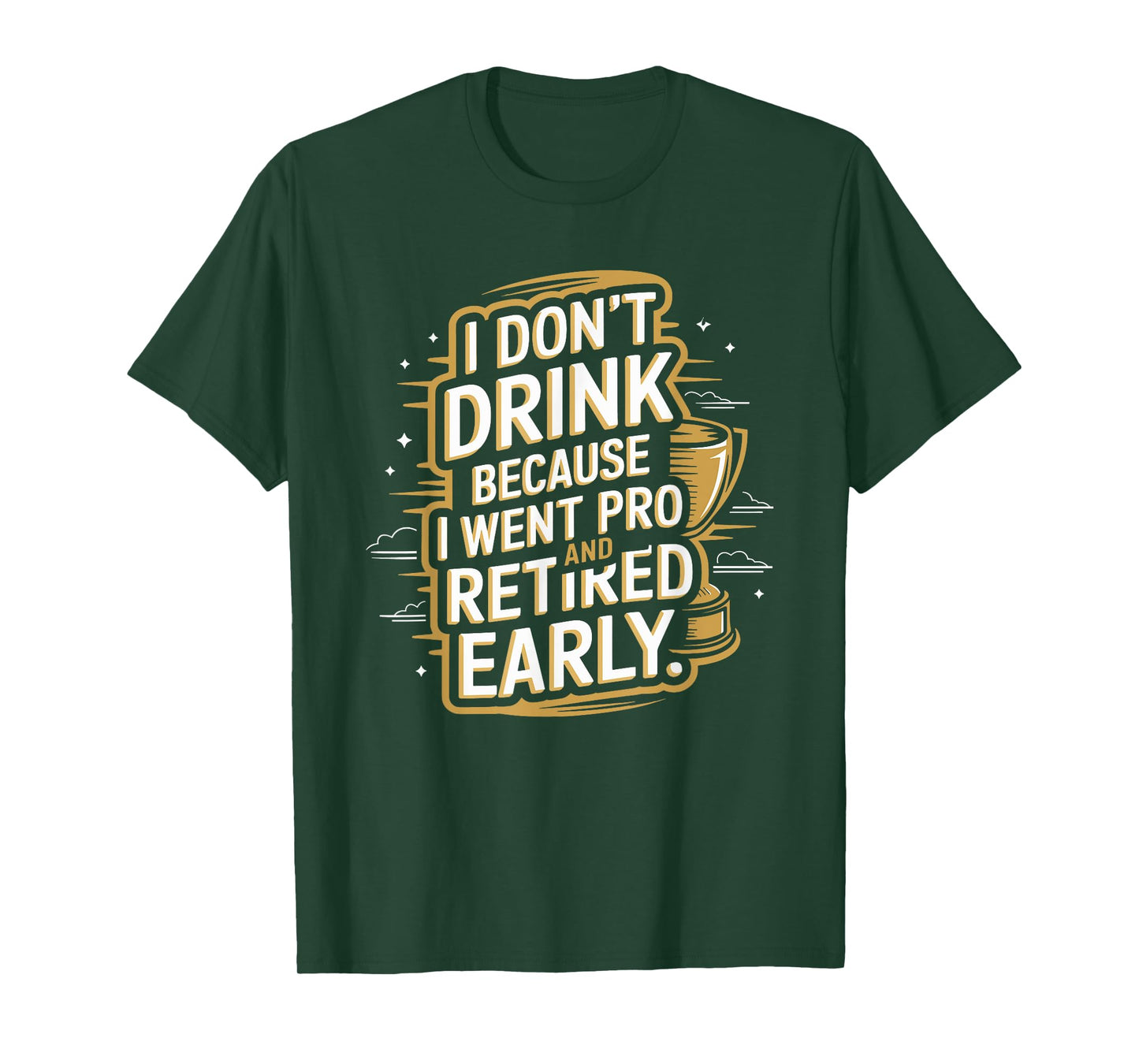 I Don't Drink Because I Went Pro And Retired Early T-Shirt