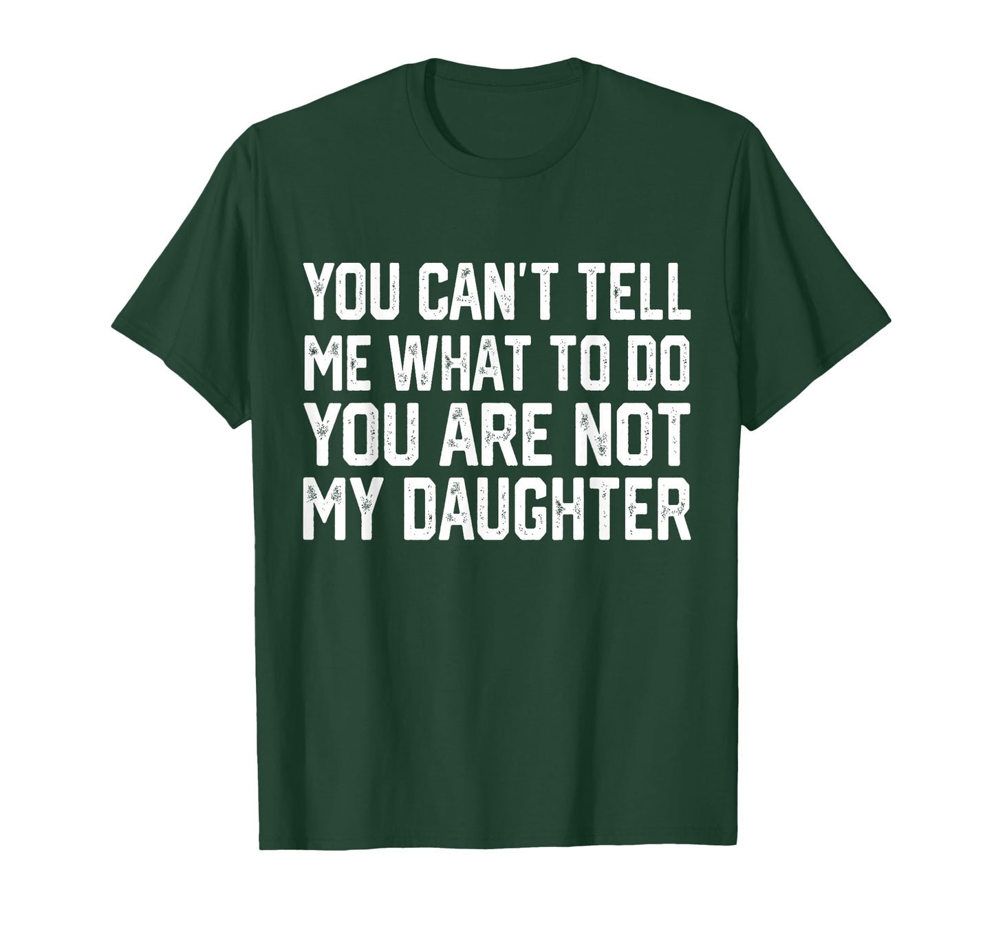 You Can't Tell Me What To Do You're Not My Daughter T-Shirt