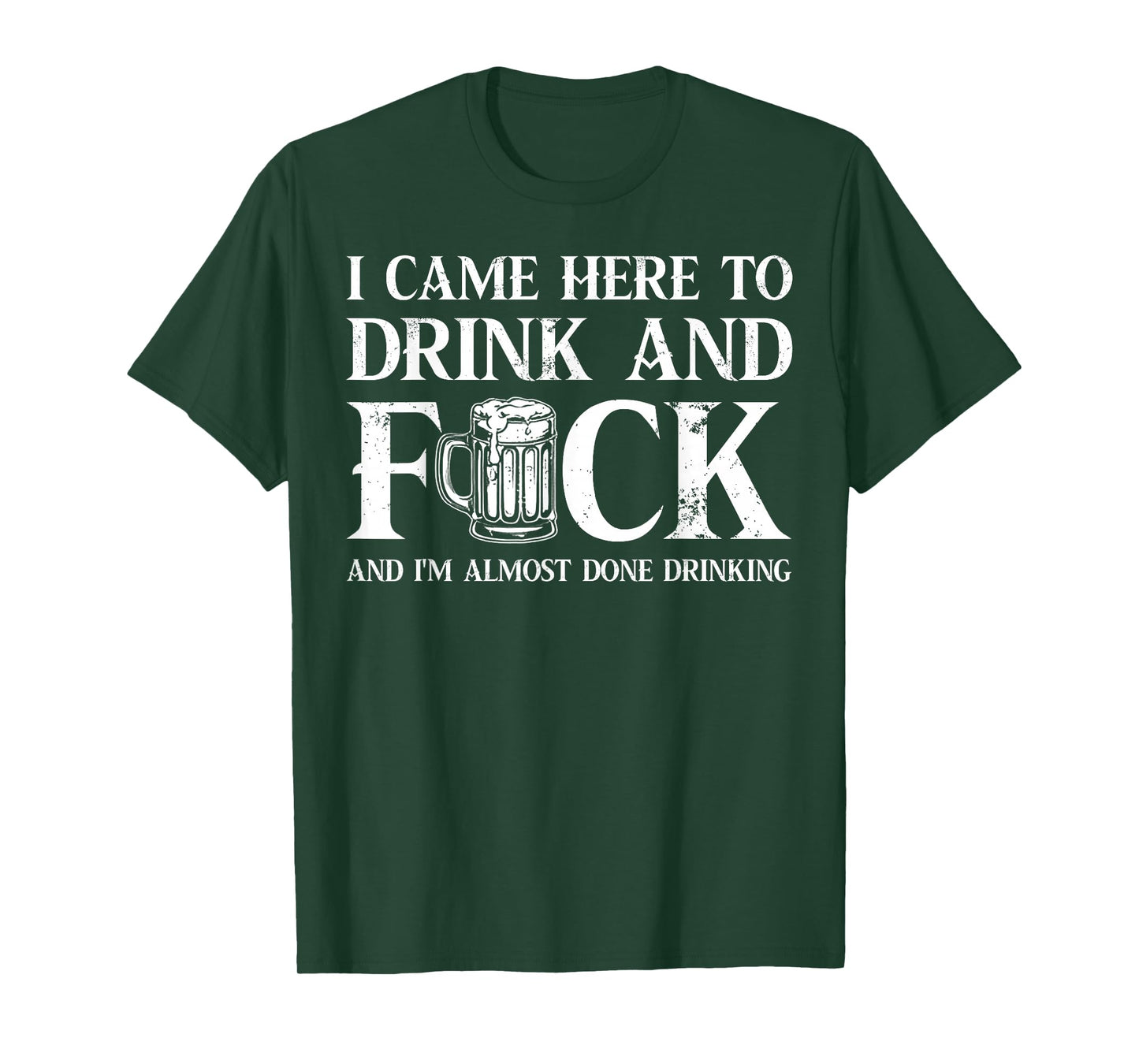 I Came Here to Drink and Fuck and I'm Almost Done Drinking T-Shirt