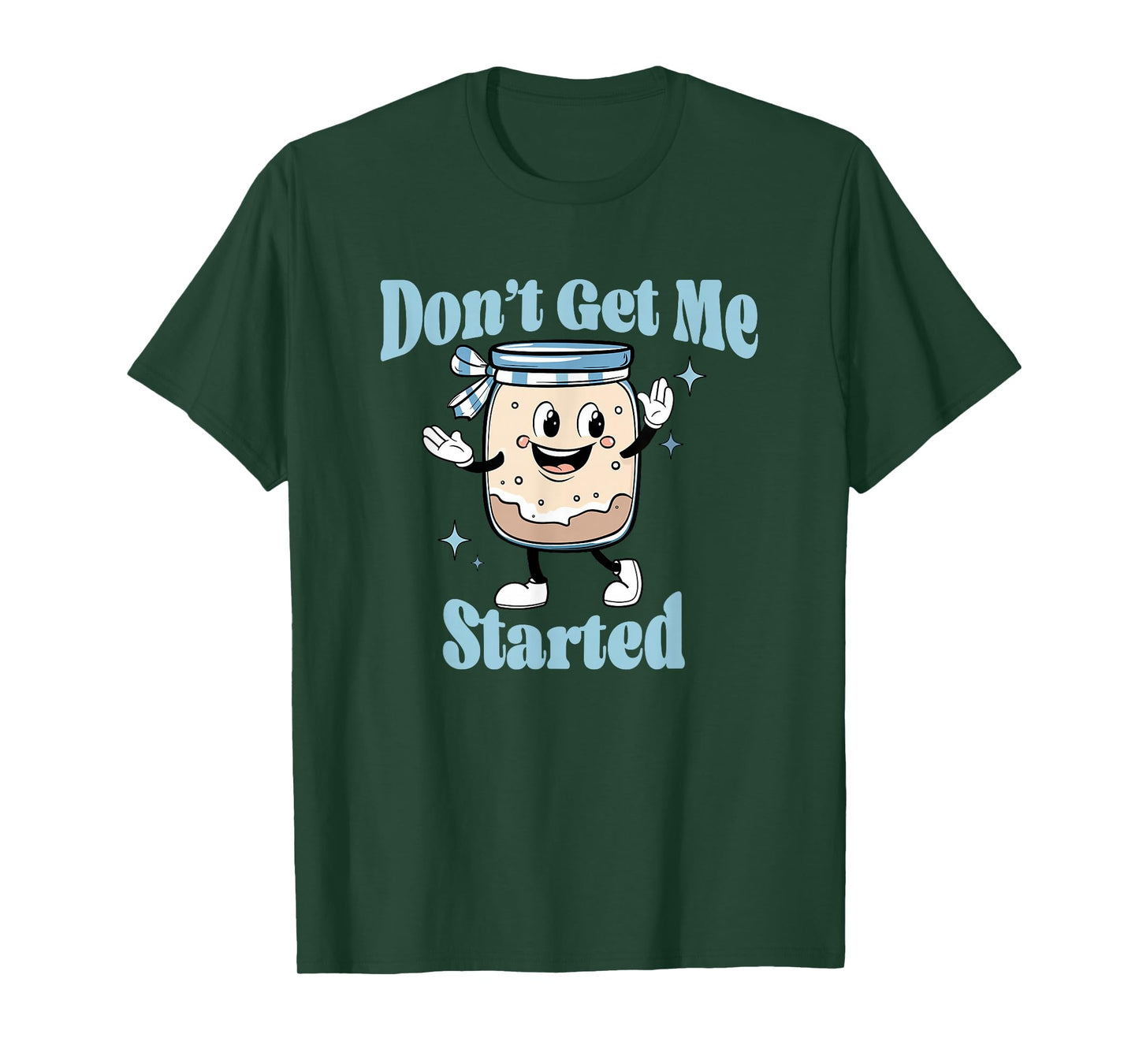 Don't Get Me Started Sourdough lover Cute Bread Baking T-Shirt